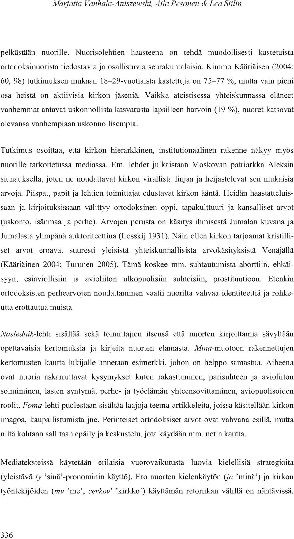 Vaikka ateistisessa yhteiskunnassa eläneet vanhemmat antavat uskonnollista kasvatusta lapsilleen harvoin (19 %), nuoret katsovat olevansa vanhempiaan uskonnollisempia.