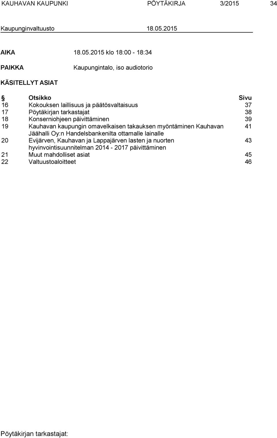 2015 klo 18:00-18:34 PAIKKA Kaupungintalo, iso audiotorio KÄSITELLYT ASIAT Otsikko Sivu 16 Kokouksen laillisuus ja päätösvaltaisuus 37 17