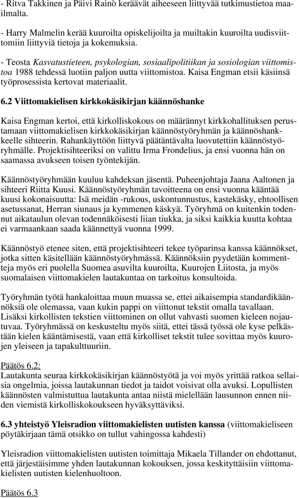 - Teosta Kasvatustieteen, psykologian, sosiaalipolitiikan ja sosiologian viittomistoa 1988 tehdessä luotiin paljon uutta viittomistoa. Kaisa Engman etsii käsiinsä työprosessista kertovat materiaalit.