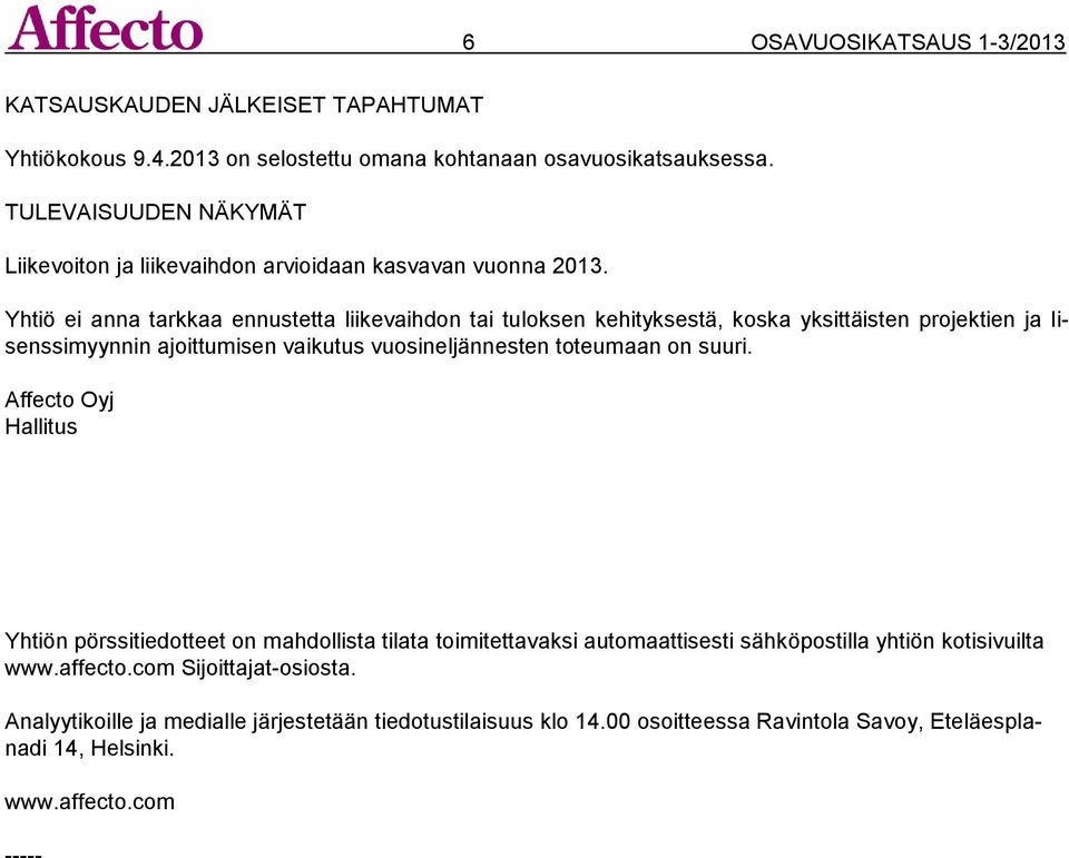 Yhtiö ei anna tarkkaa ennustetta liikevaihdon tai tuloksen kehityksestä, koska yksittäisten projektien ja lisenssimyynnin ajoittumisen vaikutus vuosineljännesten toteumaan on