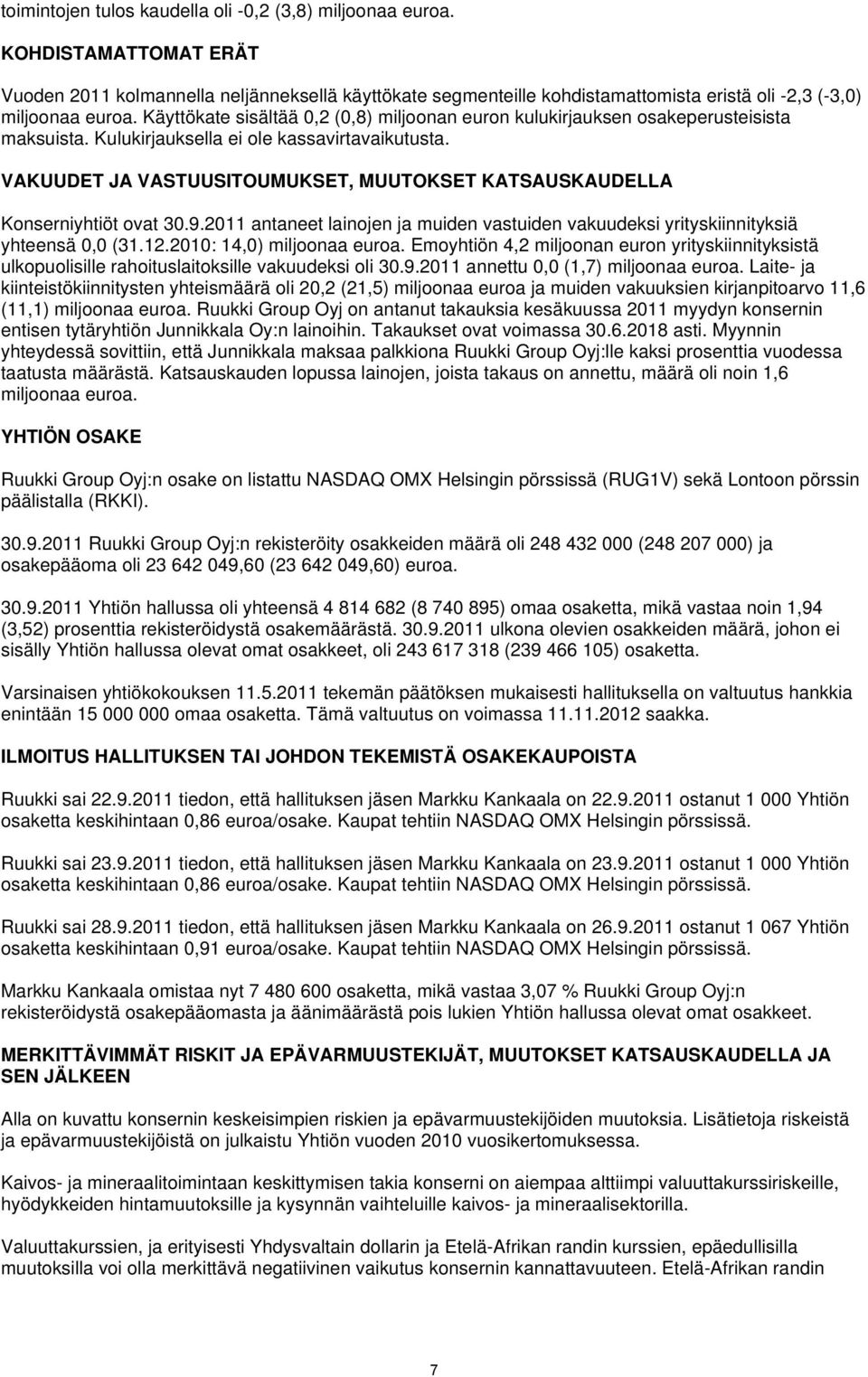 Käyttökate sisältää 0,2 (0,8) miljoonan euron kulukirjauksen osakeperusteisista maksuista. Kulukirjauksella ei ole kassavirtavaikutusta.