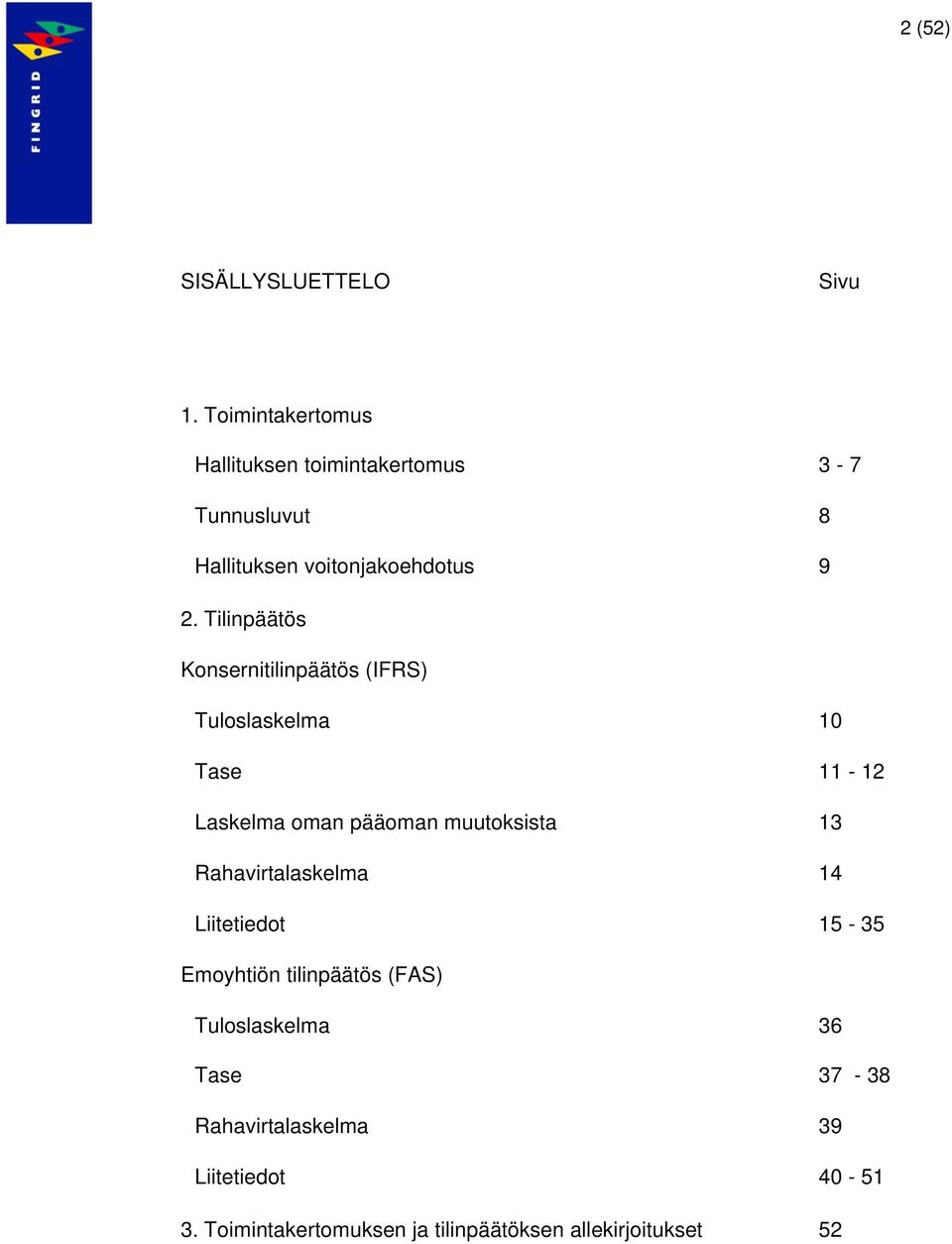 Tilinpäätös Konsernitilinpäätös (IFRS) Tuloslaskelma 10 Tase 11-12 Laskelma oman pääoman muutoksista 13