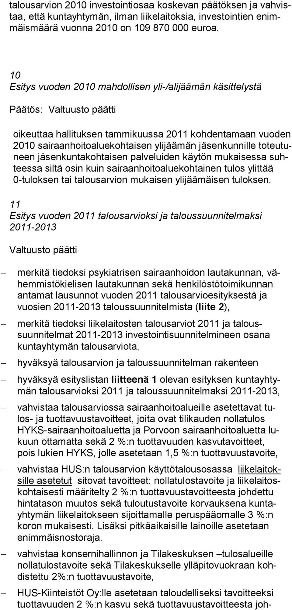 jäsenkunnille toteutuneen jäsenkuntakohtaisen palveluiden käytön mukaisessa suhteessa siltä osin kuin sairaanhoitoaluekohtainen tulos ylittää 0-tuloksen tai talousarvion mukaisen ylijäämäisen