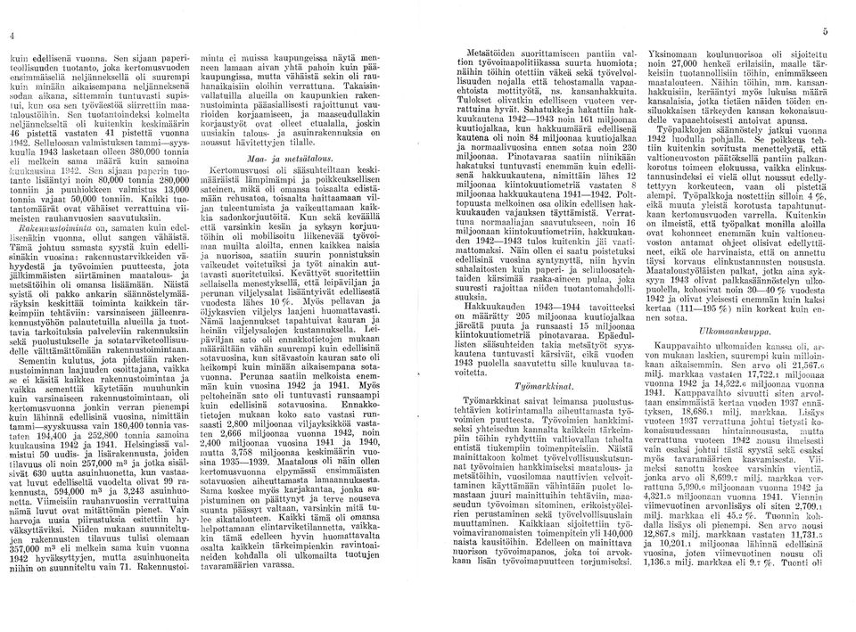 työväestöä siirrettiin maa taloustöihin. Sen tuotantoindeksi kolmelta neljännekseltä oli kuitenkin keskimäärin 4.6 pistettä vastaten 41 pistettä vuonna 1942.