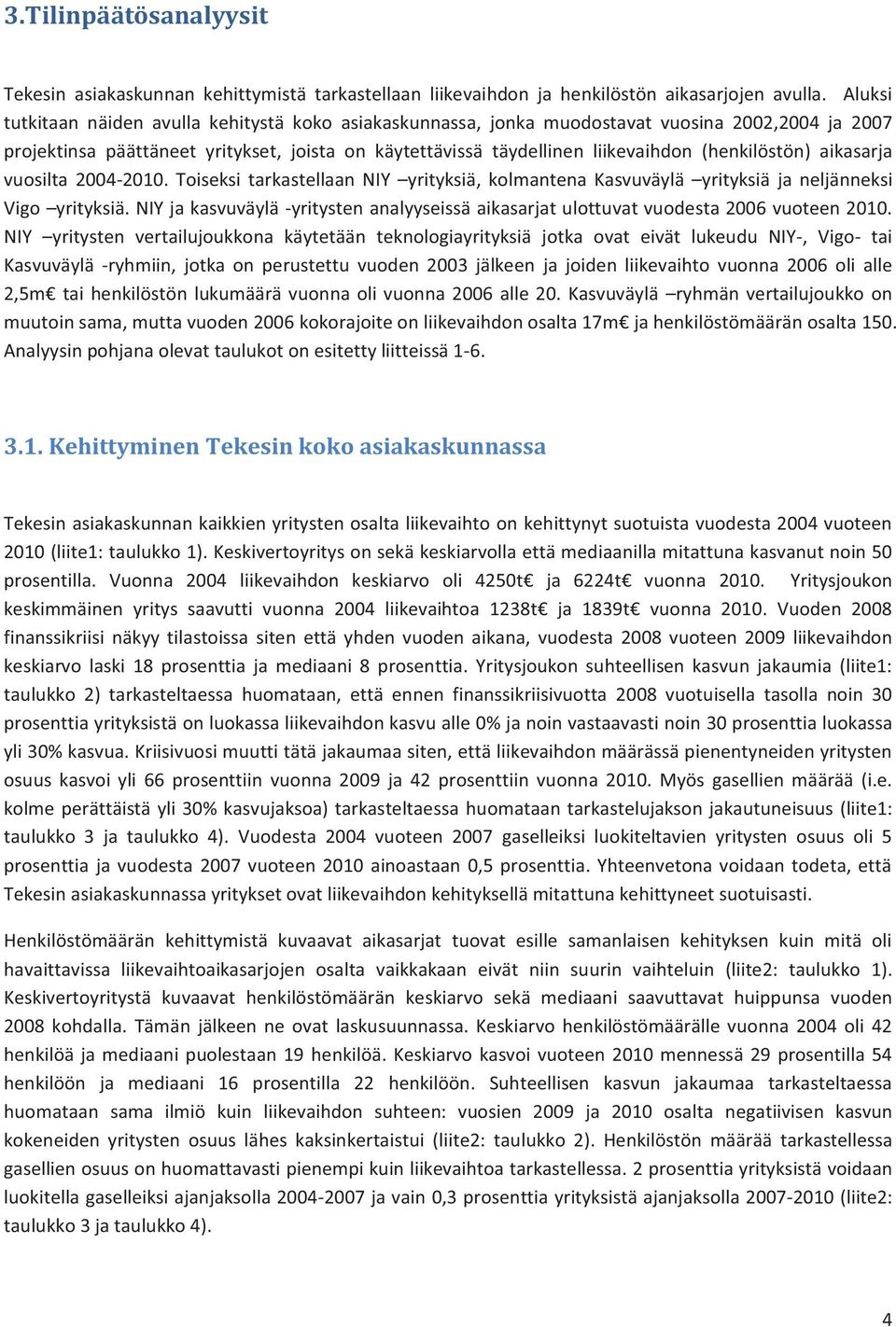 (henkilöstön) aikasarja vuosilta 2004-2010. Toiseksi tarkastellaan yrityksiä, kolmantena Kasvuväylä yrityksiä ja neljänneksi Vigo yrityksiä.