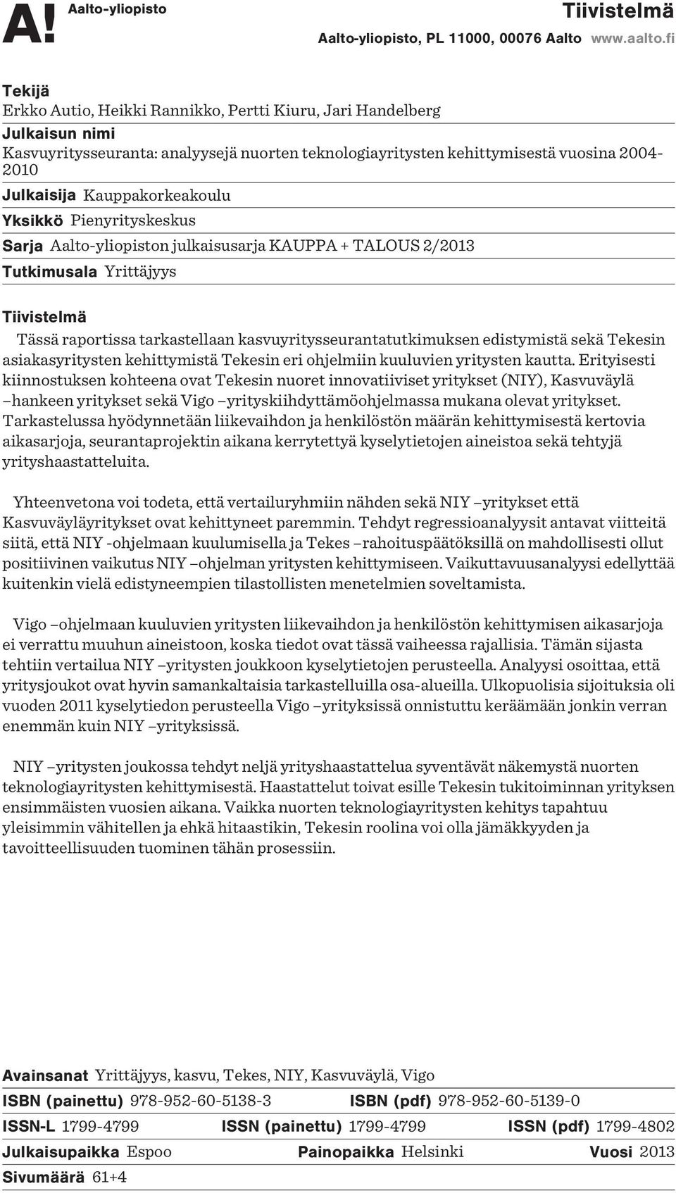 Kauppakorkeakoulu Yksikkö Pienyrityskeskus Sarja Aalto-yliopiston julkaisusarja KAUPPA + TALOUS 2/2013 Tutkimusala Yrittäjyys Tiivistelmä Tässä raportissa tarkastellaan kasvuyritysseurantatutkimuksen