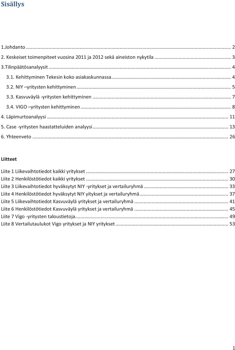 .. 26 Liitteet Liite 1 Liikevaihtotiedot kaikki yritykset... 27 Liite 2 Henkilöstötiedot kaikki yritykset... 30 Liite 3 Liikevaihtotiedot hyväksytyt -yritykset ja vertailuryhmä.