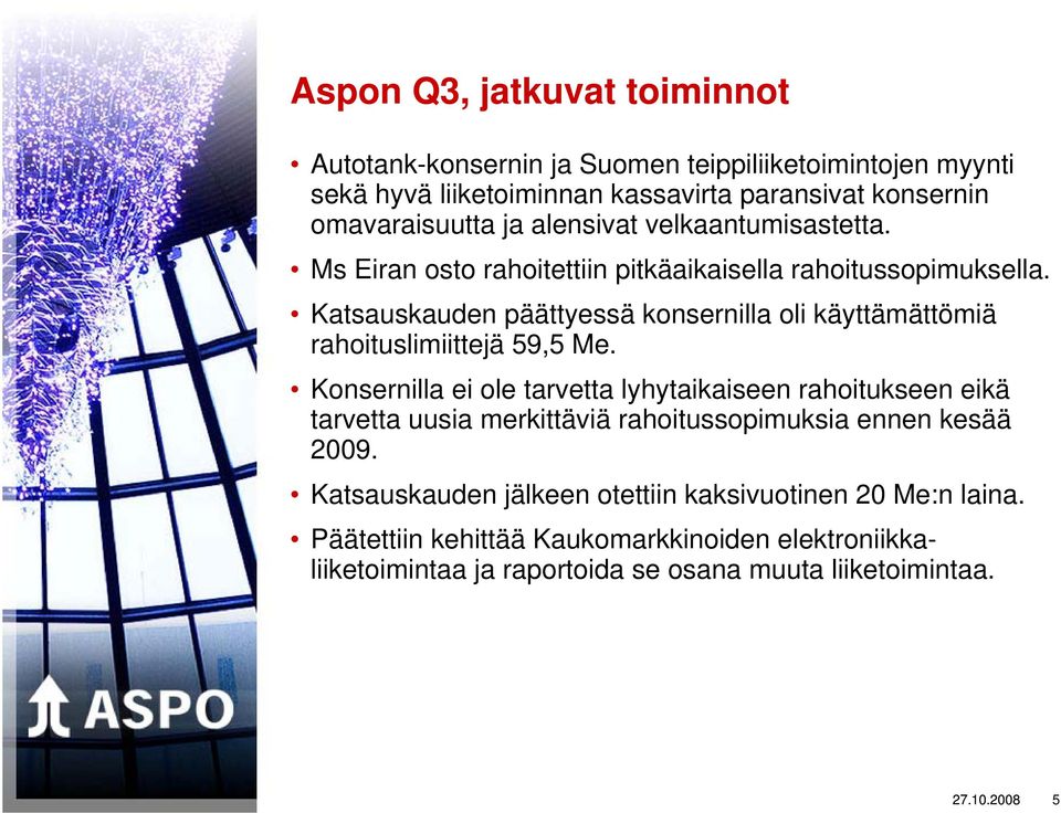 Katsauskauden päättyessä konsernilla oli käyttämättömiä rahoituslimiittejä 59,5 Me.