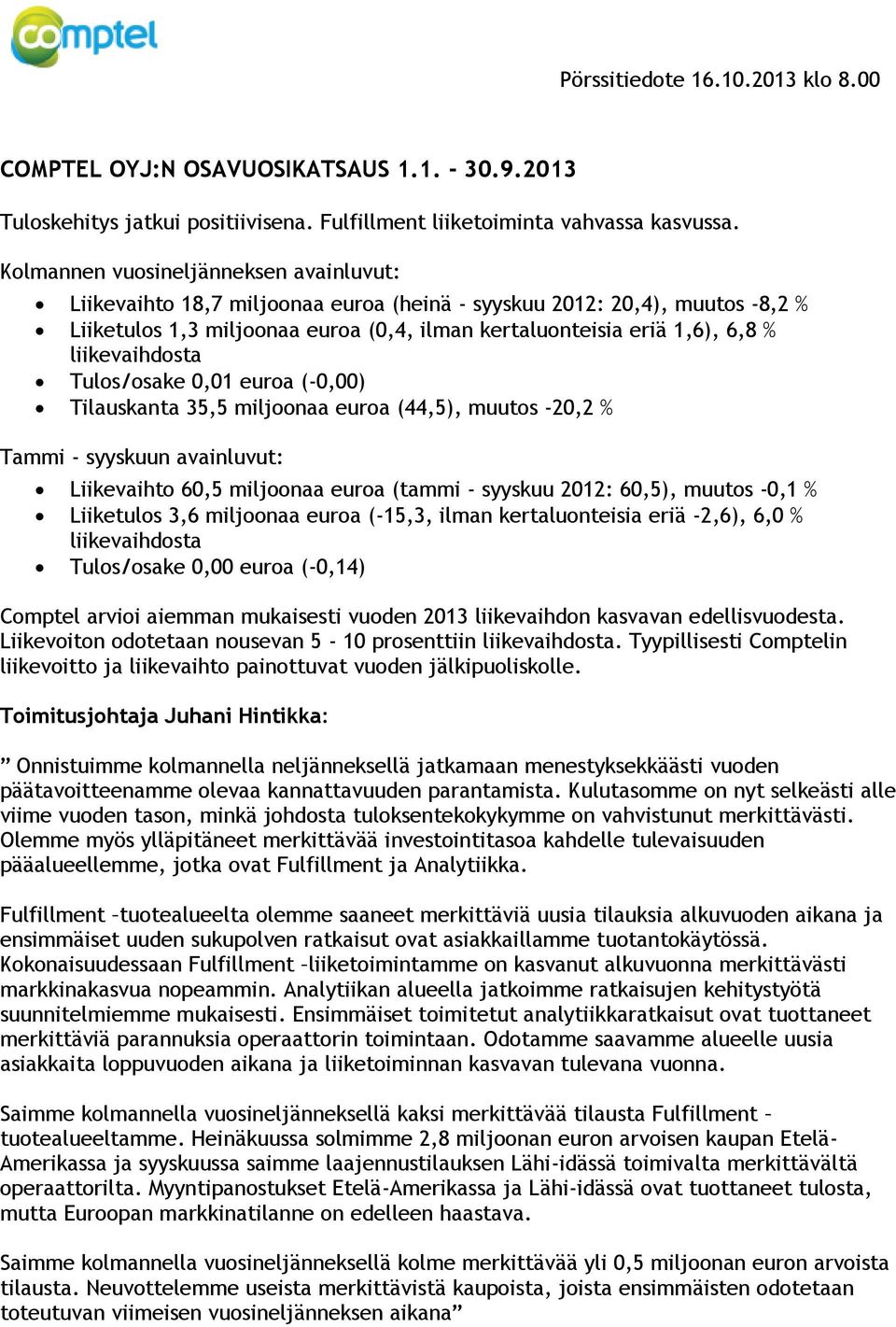 Tulos/osake 0,01 euroa (-0,00) Tilauskanta 35,5 miljoonaa euroa (44,5), muutos -20,2 Tammi - syyskuun avainluvut: Liikevaihto 60,5 miljoonaa euroa (tammi - syyskuu : 60,5), muutos -0,1 Liiketulos 3,6