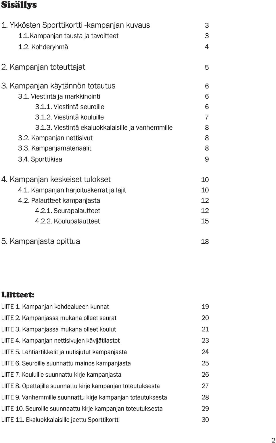 Kampanjan keskeiset tulokset 10 4.1. Kampanjan harjoituskerrat ja lajit 10 4.2. Palautteet kampanjasta 12 4.2.1. Seurapalautteet 12 4.2.2. Koulupalautteet 15 5.