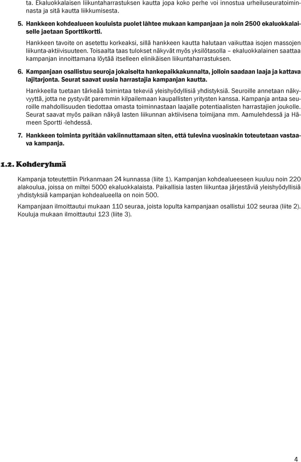 Hankkeen tavoite on asetettu korkeaksi, sillä hankkeen kautta halutaan vaikuttaa isojen massojen liikunta-aktiivisuuteen.