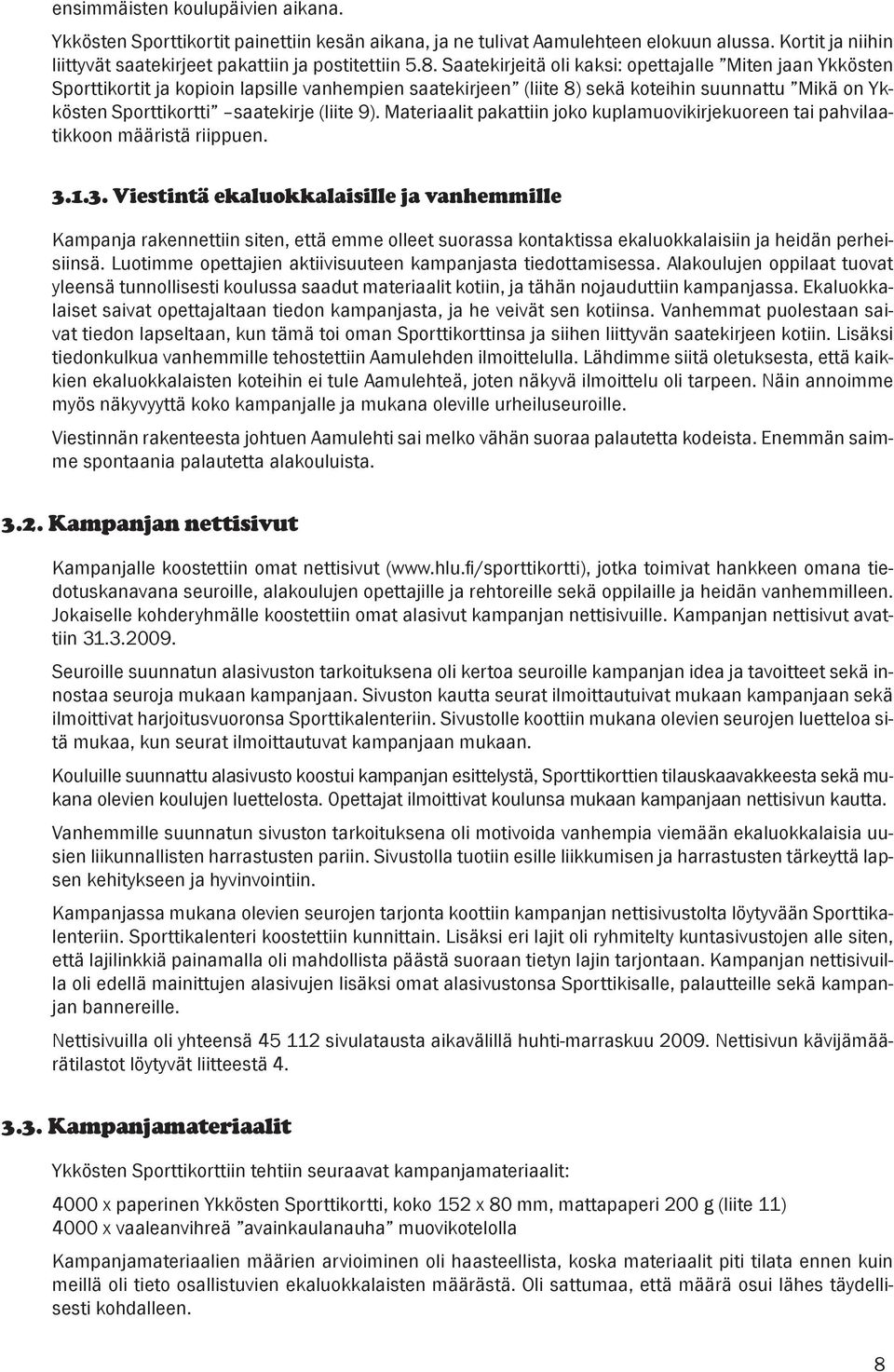 9). Materiaalit pakattiin joko kuplamuovikirjekuoreen tai pahvilaatikkoon määristä riippuen. 3.