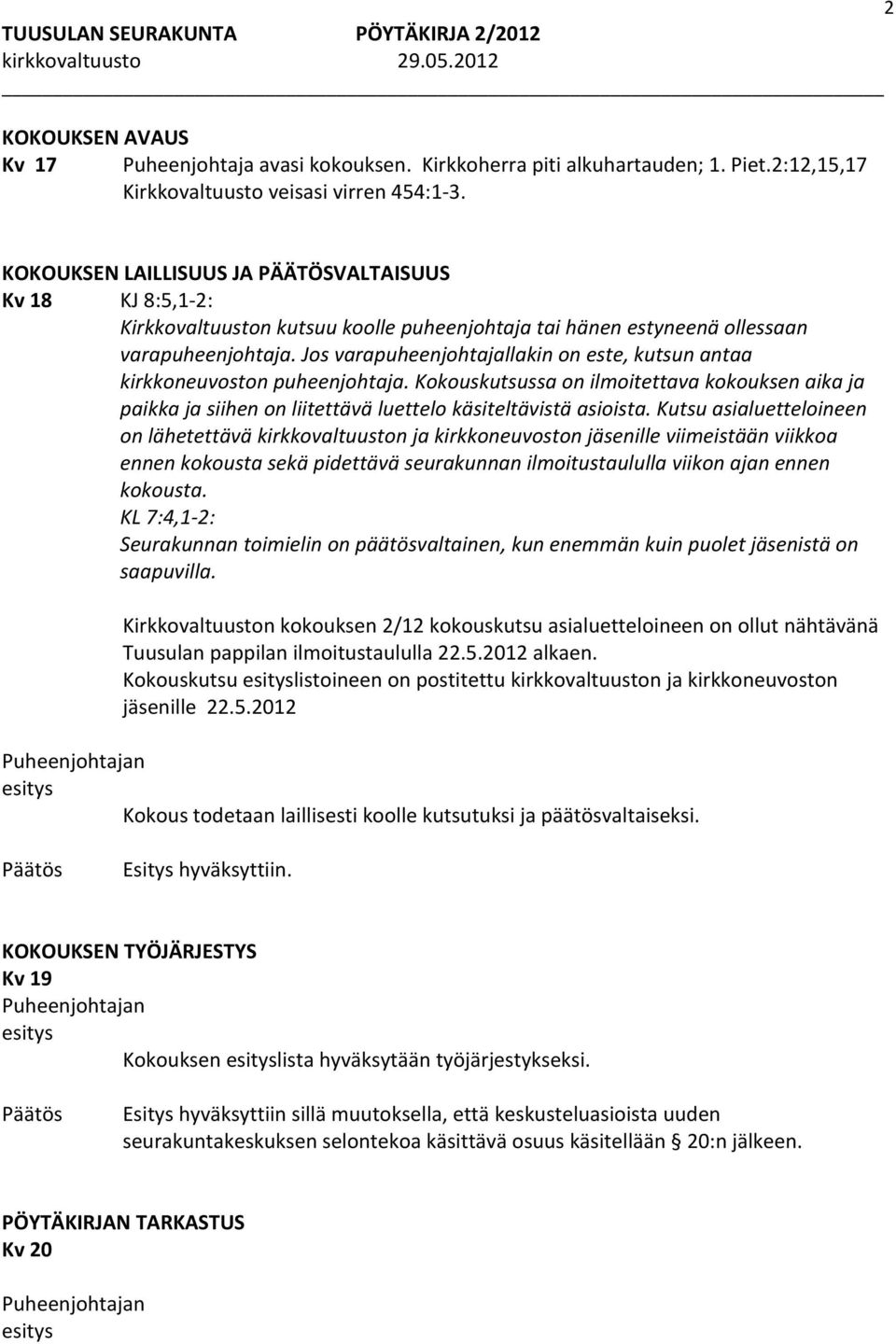 Jos varapuheenjohtajallakin on este, kutsun antaa kirkkoneuvoston puheenjohtaja. Kokouskutsussa on ilmoitettava kokouksen aika ja paikka ja siihen on liitettävä luettelo käsiteltävistä asioista.