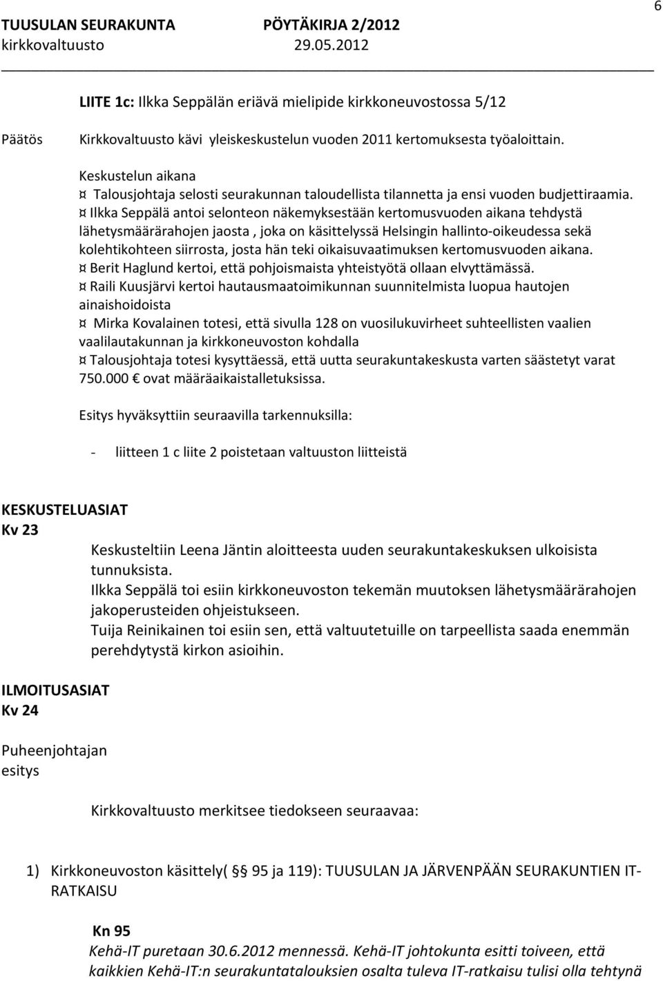 Ilkka Seppälä antoi selonteon näkemyksestään kertomusvuoden aikana tehdystä lähetysmäärärahojen jaosta, joka on käsittelyssä Helsingin hallinto oikeudessa sekä kolehtikohteen siirrosta, josta hän