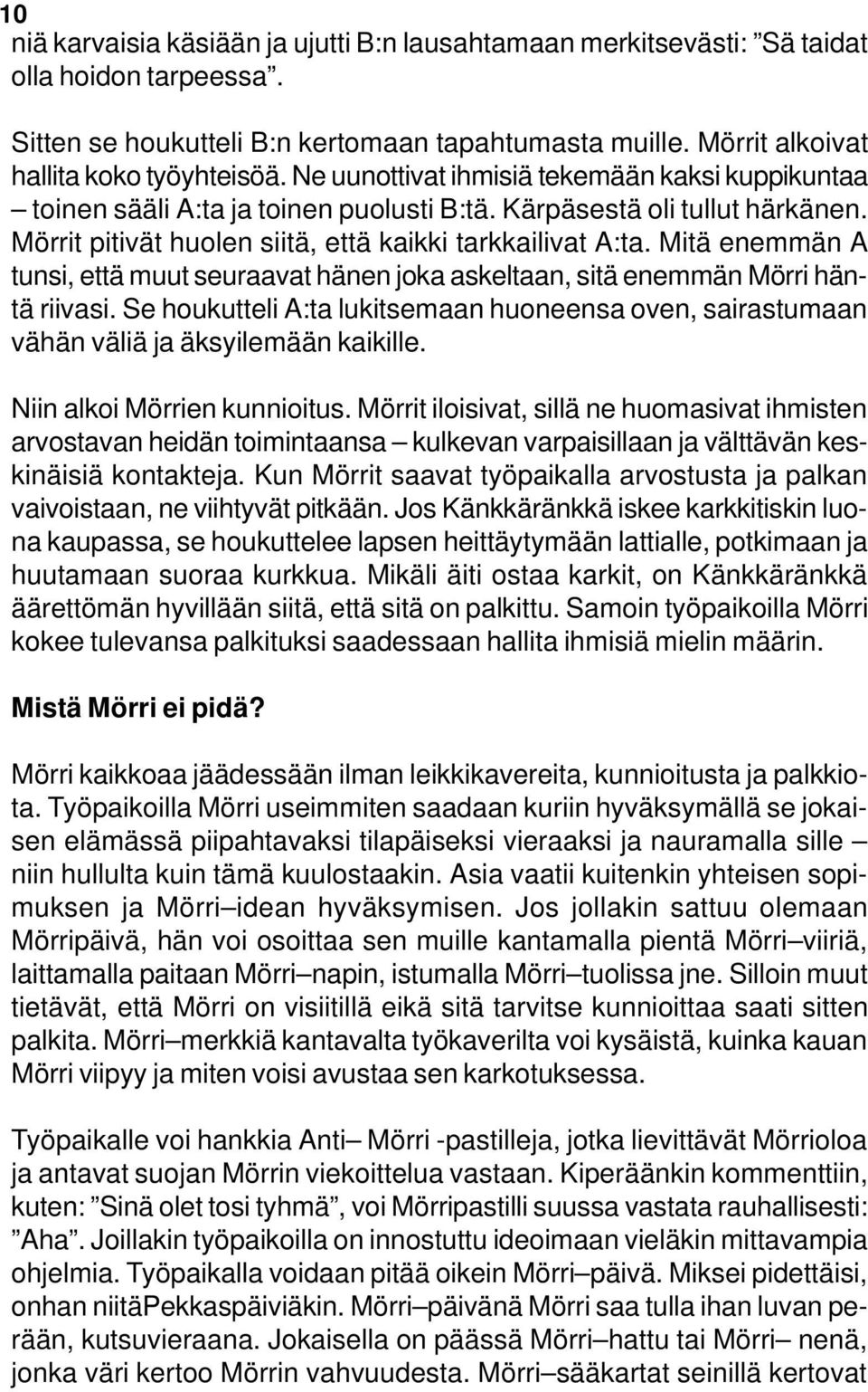 Mitä enemmän A tunsi, että muut seuraavat hänen joka askeltaan, sitä enemmän Mörri häntä riivasi. Se houkutteli A:ta lukitsemaan huoneensa oven, sairastumaan vähän väliä ja äksyilemään kaikille.