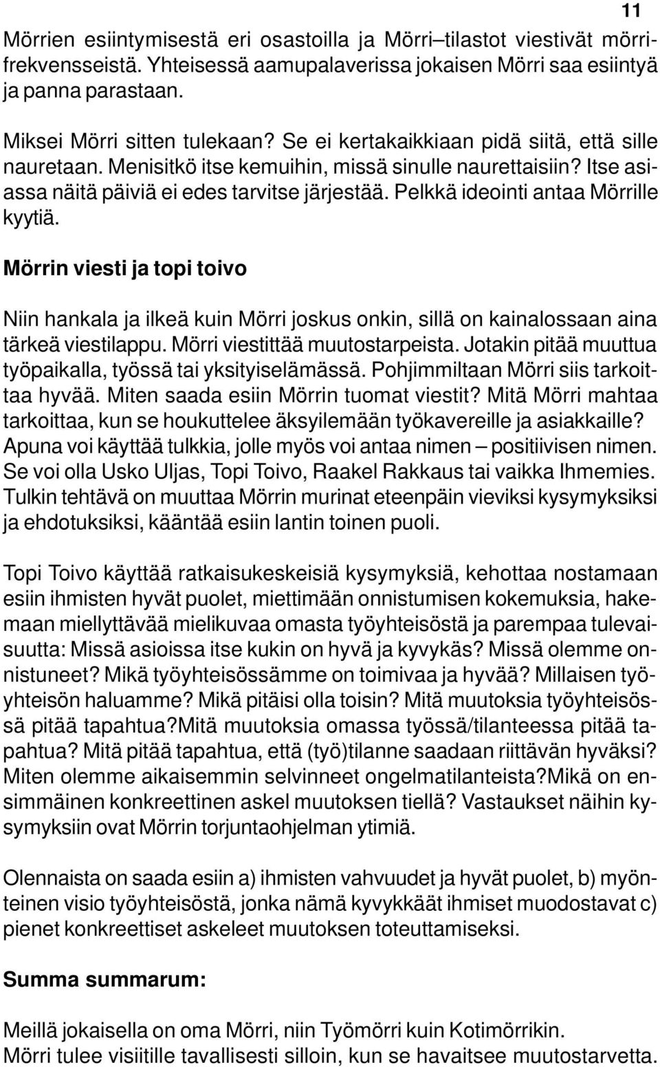 Pelkkä ideointi antaa Mörrille kyytiä. Mörrin viesti ja topi toivo Niin hankala ja ilkeä kuin Mörri joskus onkin, sillä on kainalossaan aina tärkeä viestilappu. Mörri viestittää muutostarpeista.