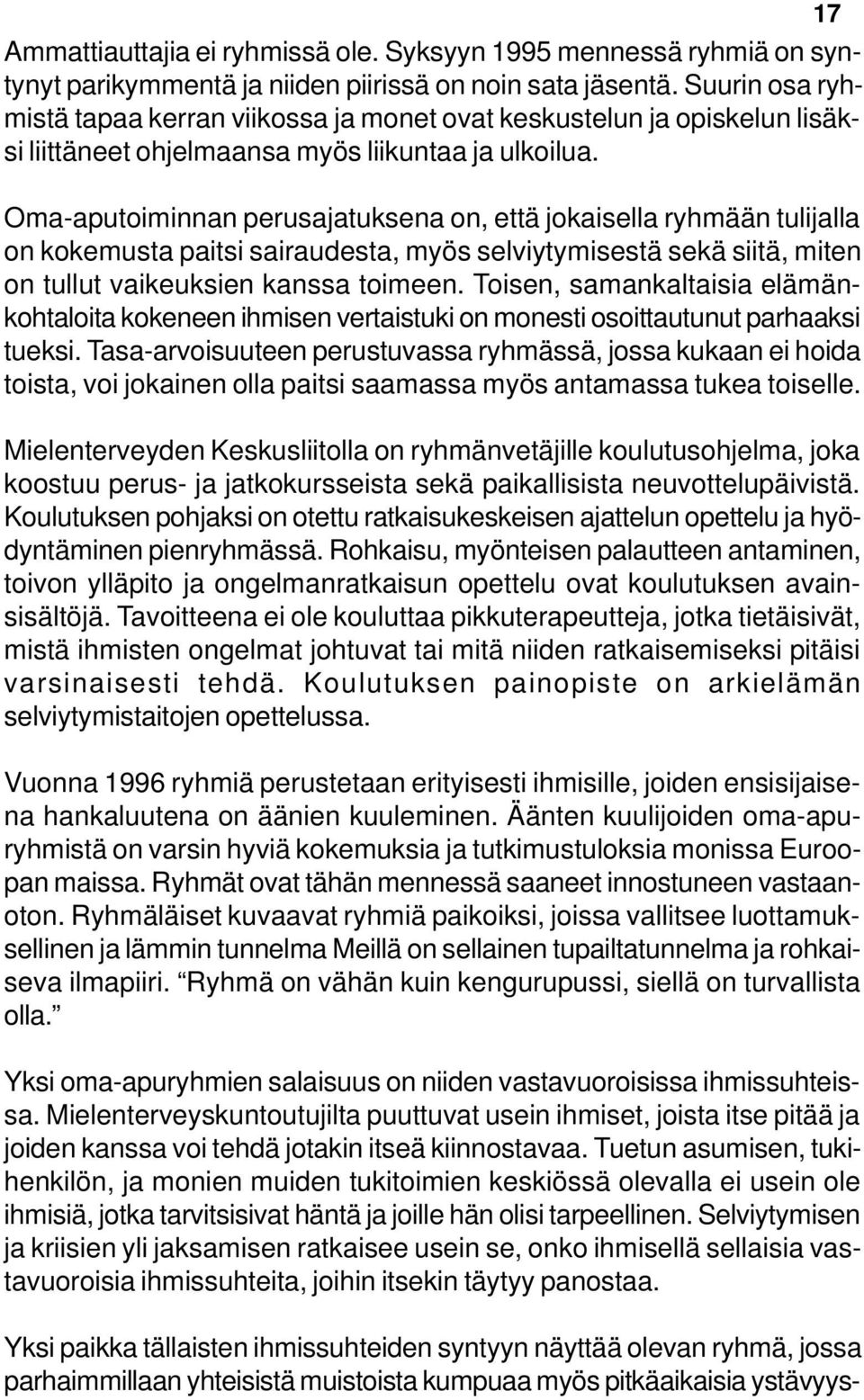 Oma-aputoiminnan perusajatuksena on, että jokaisella ryhmään tulijalla on kokemusta paitsi sairaudesta, myös selviytymisestä sekä siitä, miten on tullut vaikeuksien kanssa toimeen.