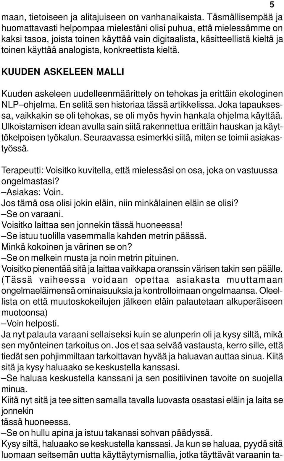 konkreettista kieltä. KUUDEN ASKELEEN MALLI Kuuden askeleen uudelleenmäärittely on tehokas ja erittäin ekologinen NLP ohjelma. En selitä sen historiaa tässä artikkelissa.