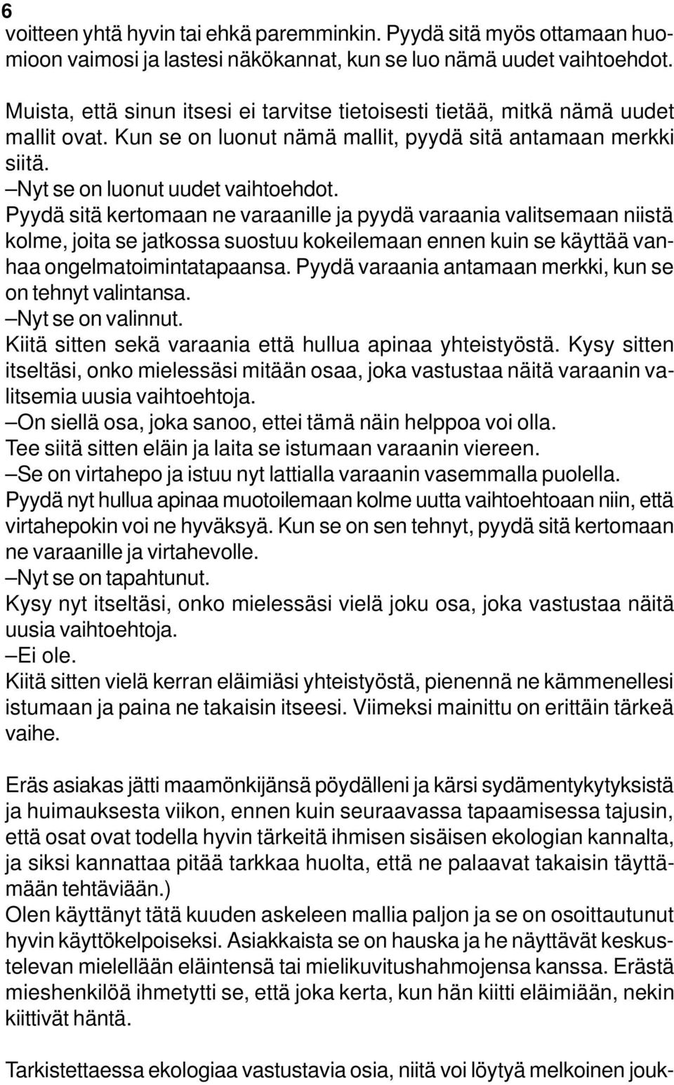 Pyydä sitä kertomaan ne varaanille ja pyydä varaania valitsemaan niistä kolme, joita se jatkossa suostuu kokeilemaan ennen kuin se käyttää vanhaa ongelmatoimintatapaansa.