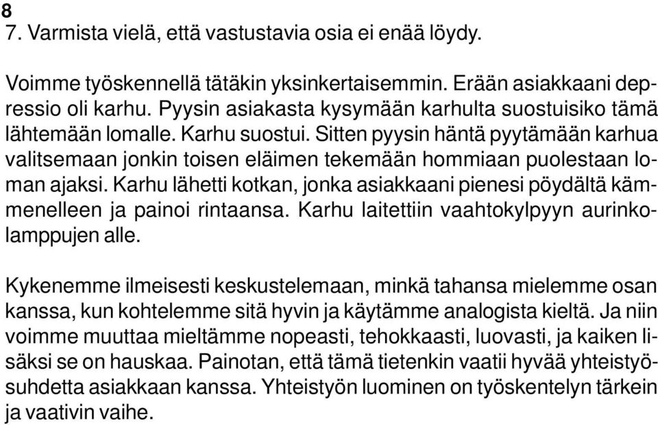 Karhu lähetti kotkan, jonka asiakkaani pienesi pöydältä kämmenelleen ja painoi rintaansa. Karhu laitettiin vaahtokylpyyn aurinkolamppujen alle.