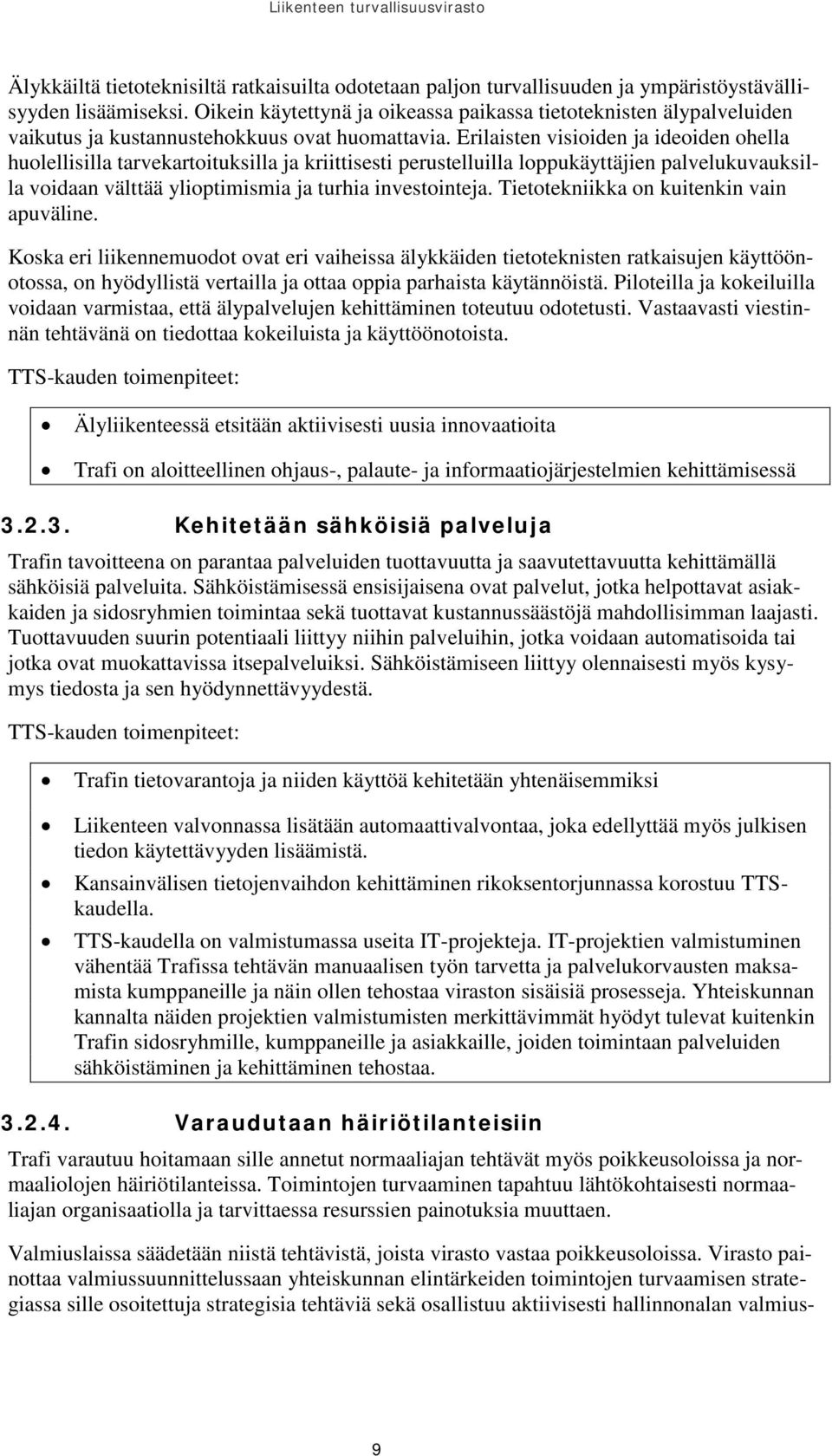 Erilaisten visioiden ja ideoiden ohella huolellisilla tarvekartoituksilla ja kriittisesti perustelluilla loppukäyttäjien palvelukuvauksilla voidaan välttää ylioptimismia ja turhia investointeja.