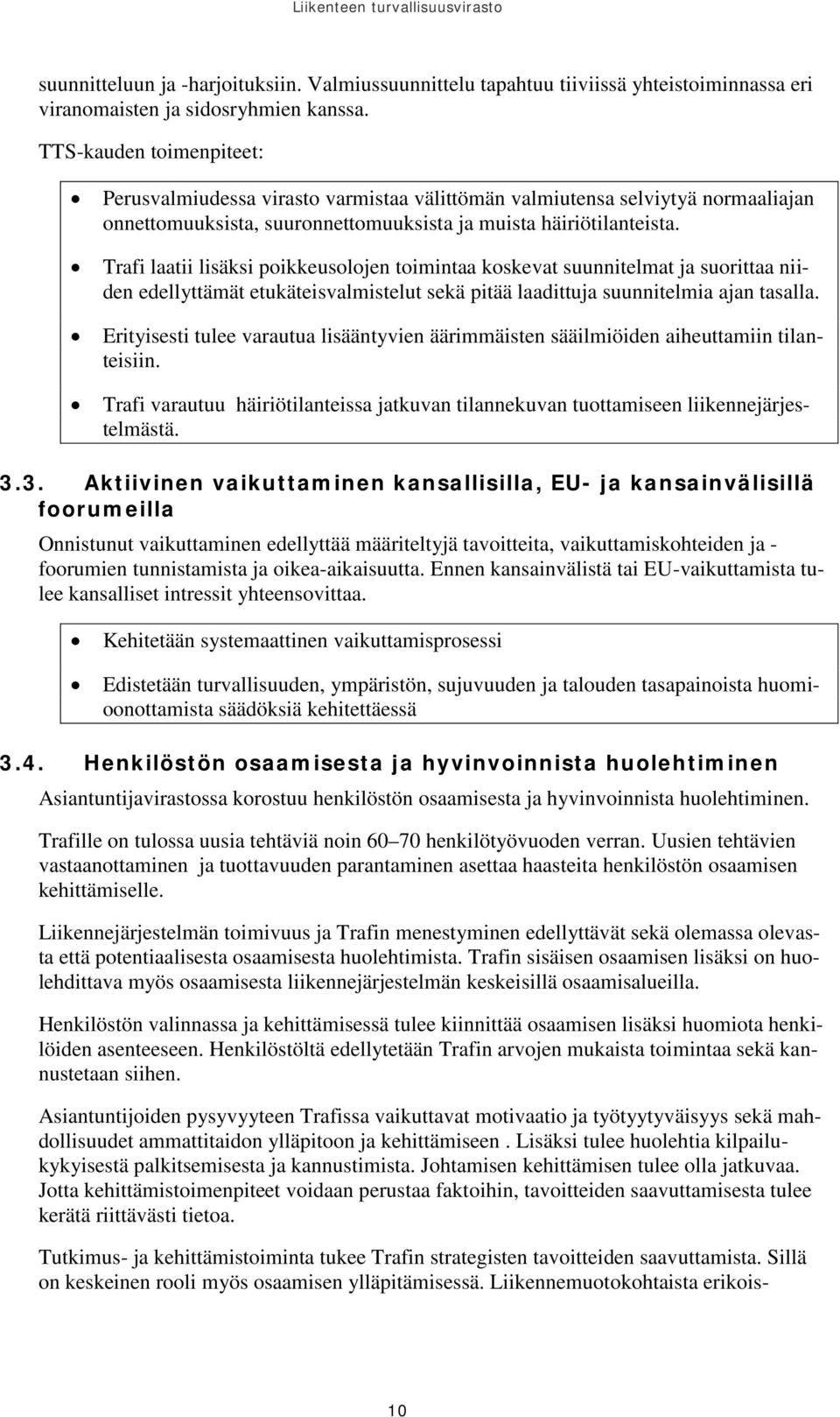 Trafi laatii lisäksi poikkeusolojen toimintaa koskevat suunnitelmat ja suorittaa niiden edellyttämät etukäteisvalmistelut sekä pitää laadittuja suunnitelmia ajan tasalla.