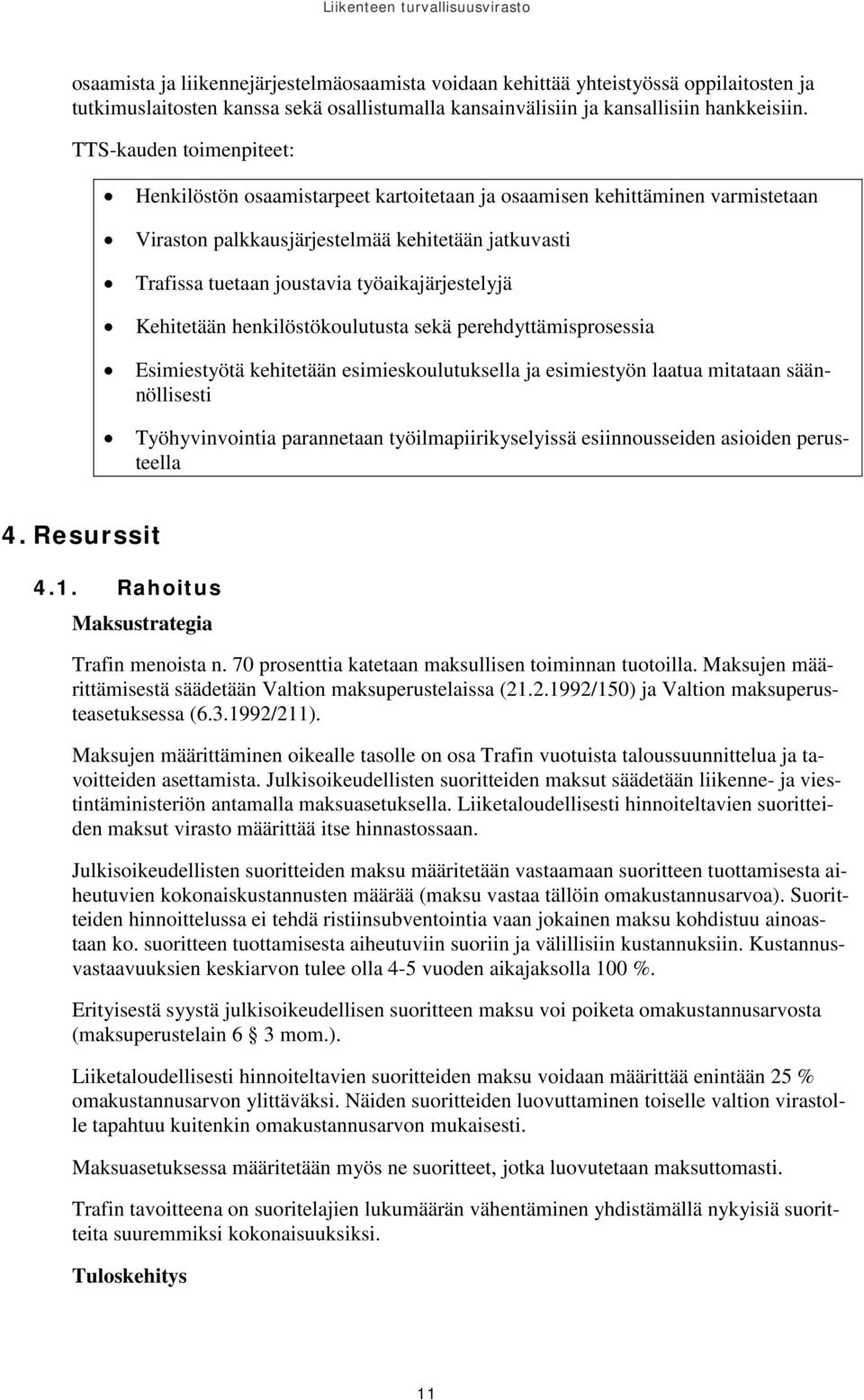 työaikajärjestelyjä Kehitetään henkilöstökoulutusta sekä perehdyttämisprosessia Esimiestyötä kehitetään esimieskoulutuksella ja esimiestyön laatua mitataan säännöllisesti Työhyvinvointia parannetaan