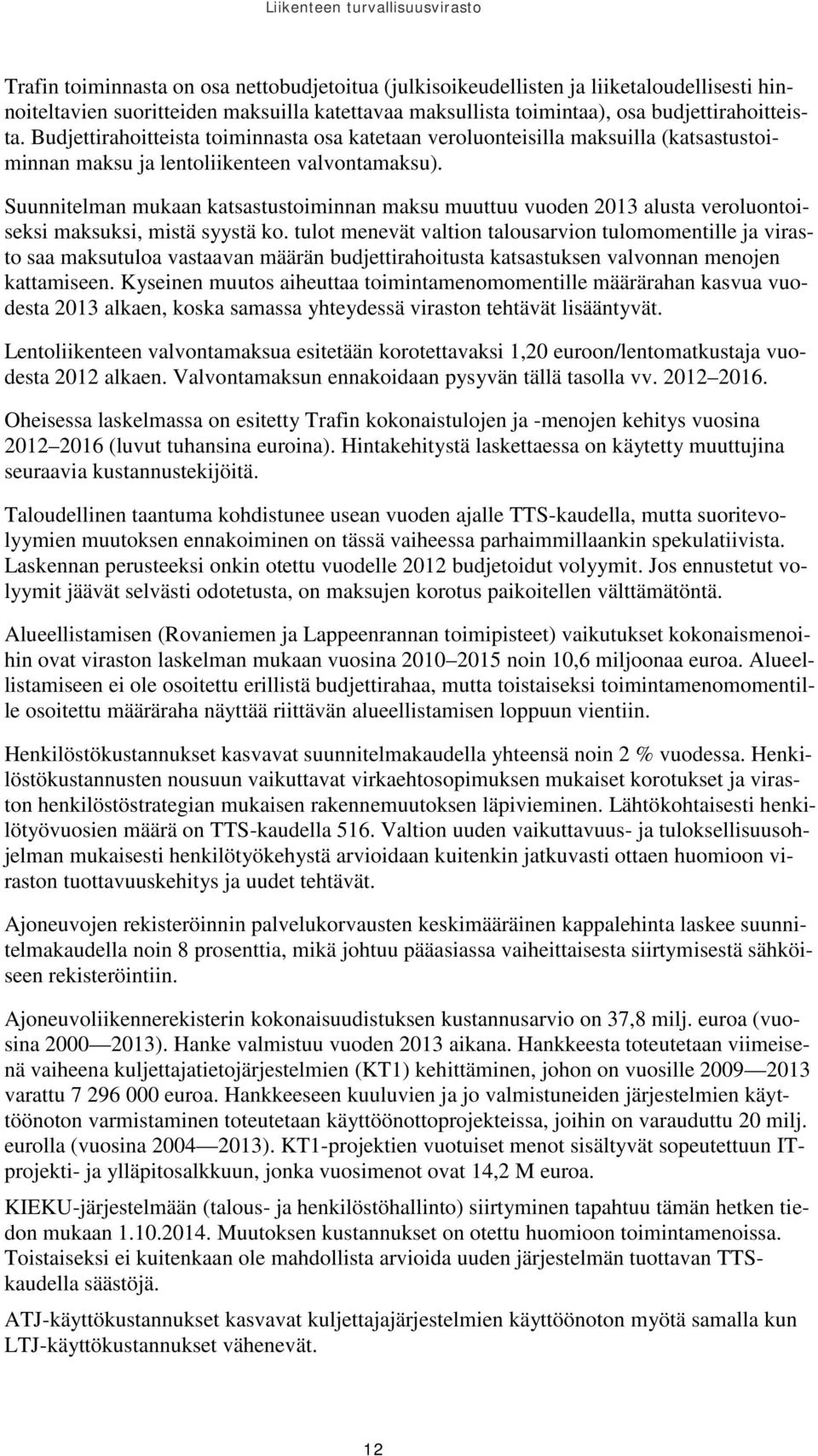 Suunnitelman mukaan katsastustoiminnan maksu muuttuu vuoden 2013 alusta veroluontoiseksi maksuksi, mistä syystä ko.