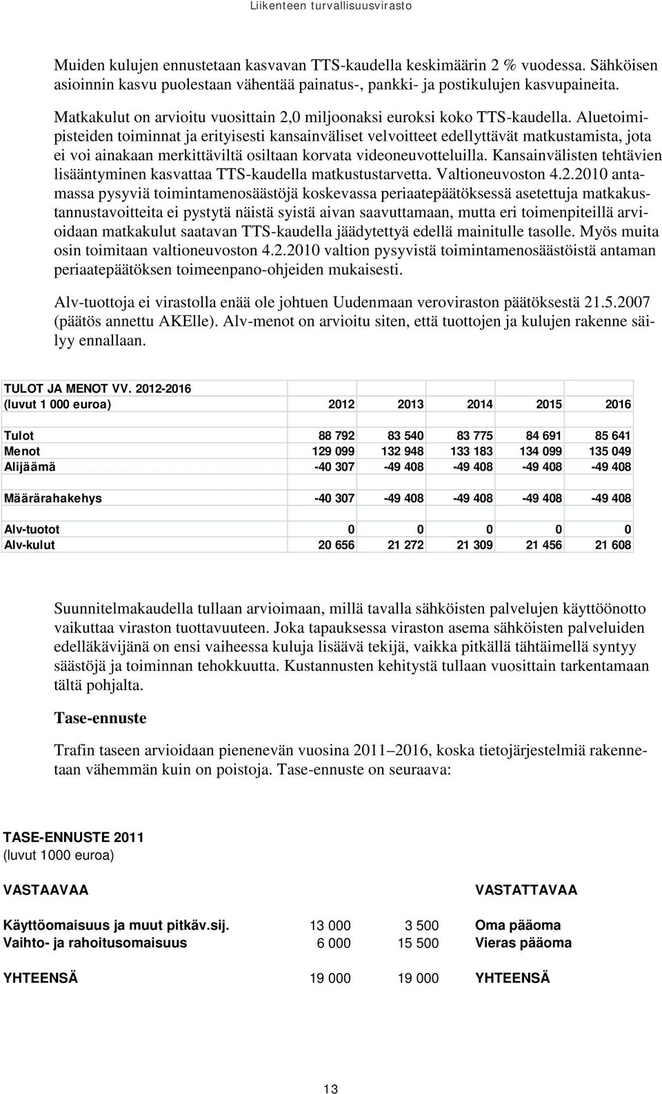 Aluetoimipisteiden toiminnat ja erityisesti kansainväliset velvoitteet edellyttävät matkustamista, jota ei voi ainakaan merkittäviltä osiltaan korvata videoneuvotteluilla.