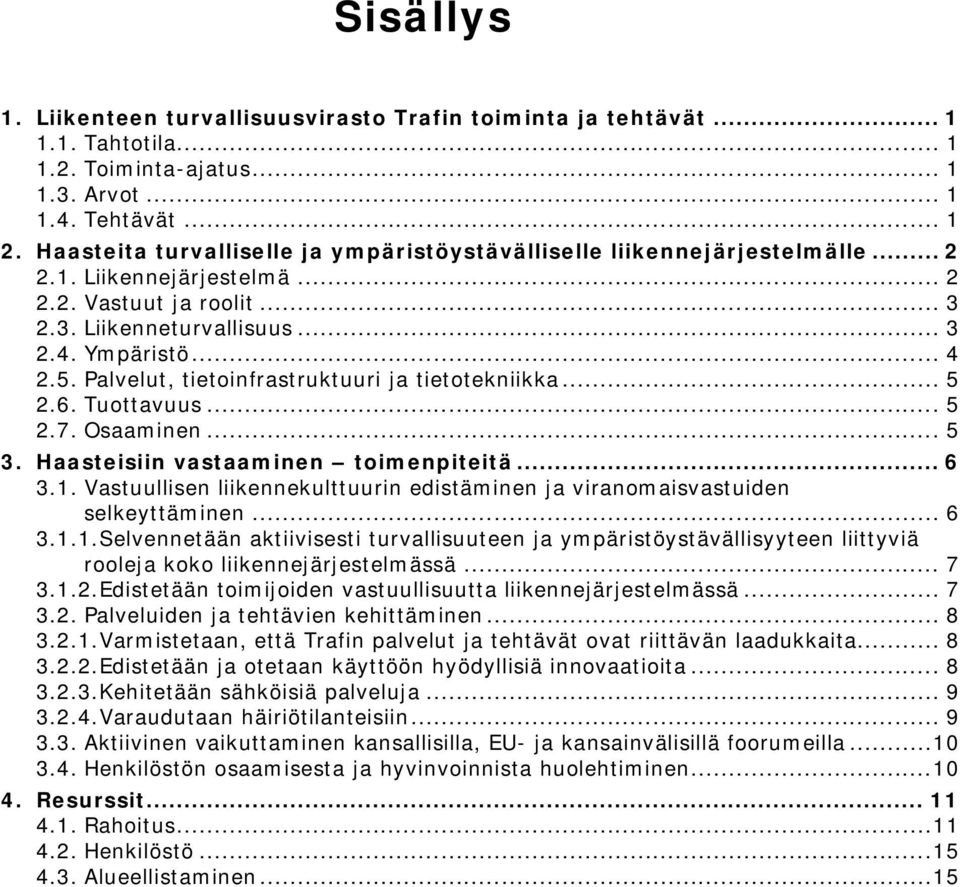 Palvelut, tietoinfrastruktuuri ja tietotekniikka... 5 2.6. Tuottavuus... 5 2.7. Osaaminen... 5 3. Haasteisiin vastaaminen toimenpiteitä... 6 3.1.