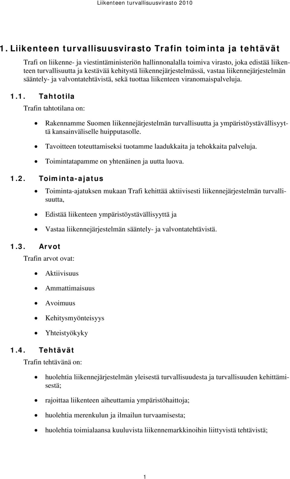 liikennejärjestelmässä, vastaa liikennejärjestelmän sääntely- ja valvontatehtävistä, sekä tuottaa liikenteen viranomaispalveluja. 1.