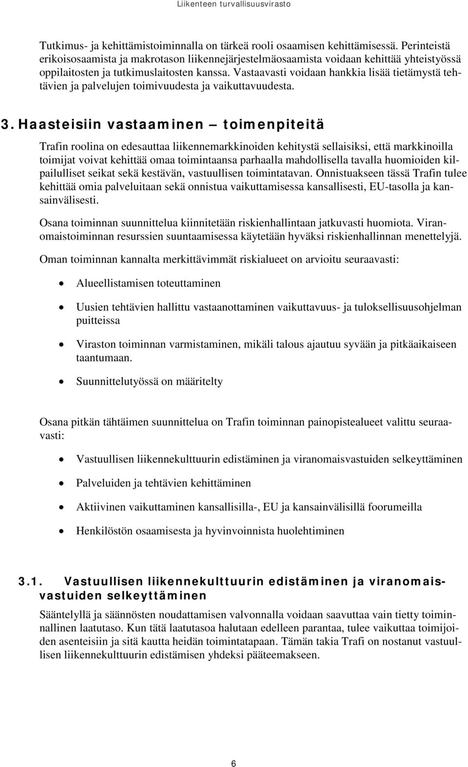 Vastaavasti voidaan hankkia lisää tietämystä tehtävien ja palvelujen toimivuudesta ja vaikuttavuudesta. 3.