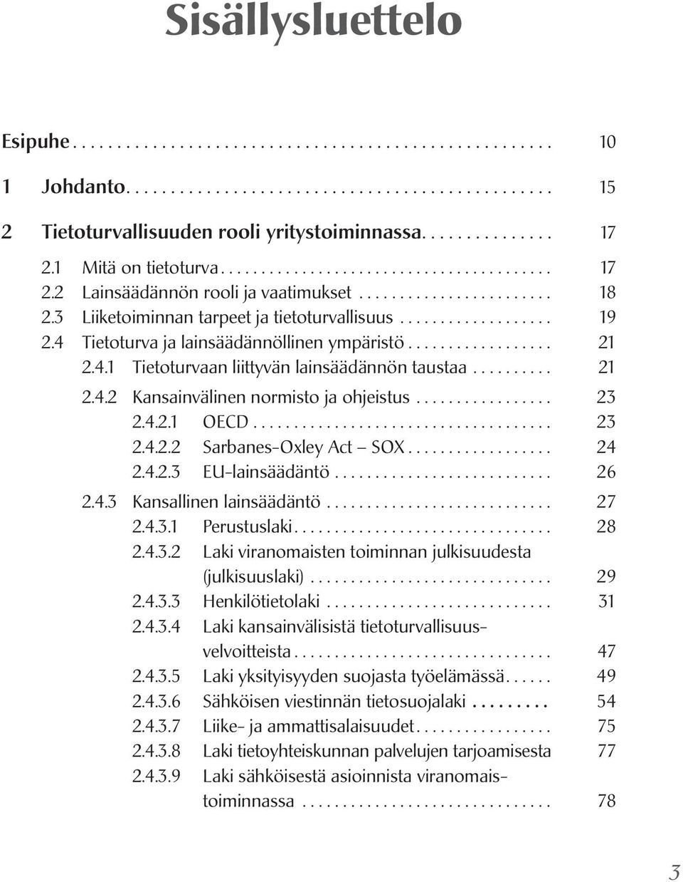 4 Tietoturva ja lainsäädännöllinen ympäristö................... 21 2.4.1 Tietoturvaan liittyvän lainsäädännön taustaa........... 21 2.4.2 Kansainvälinen normisto ja ohjeistus.................. 23 2.4.2.1 OECD.