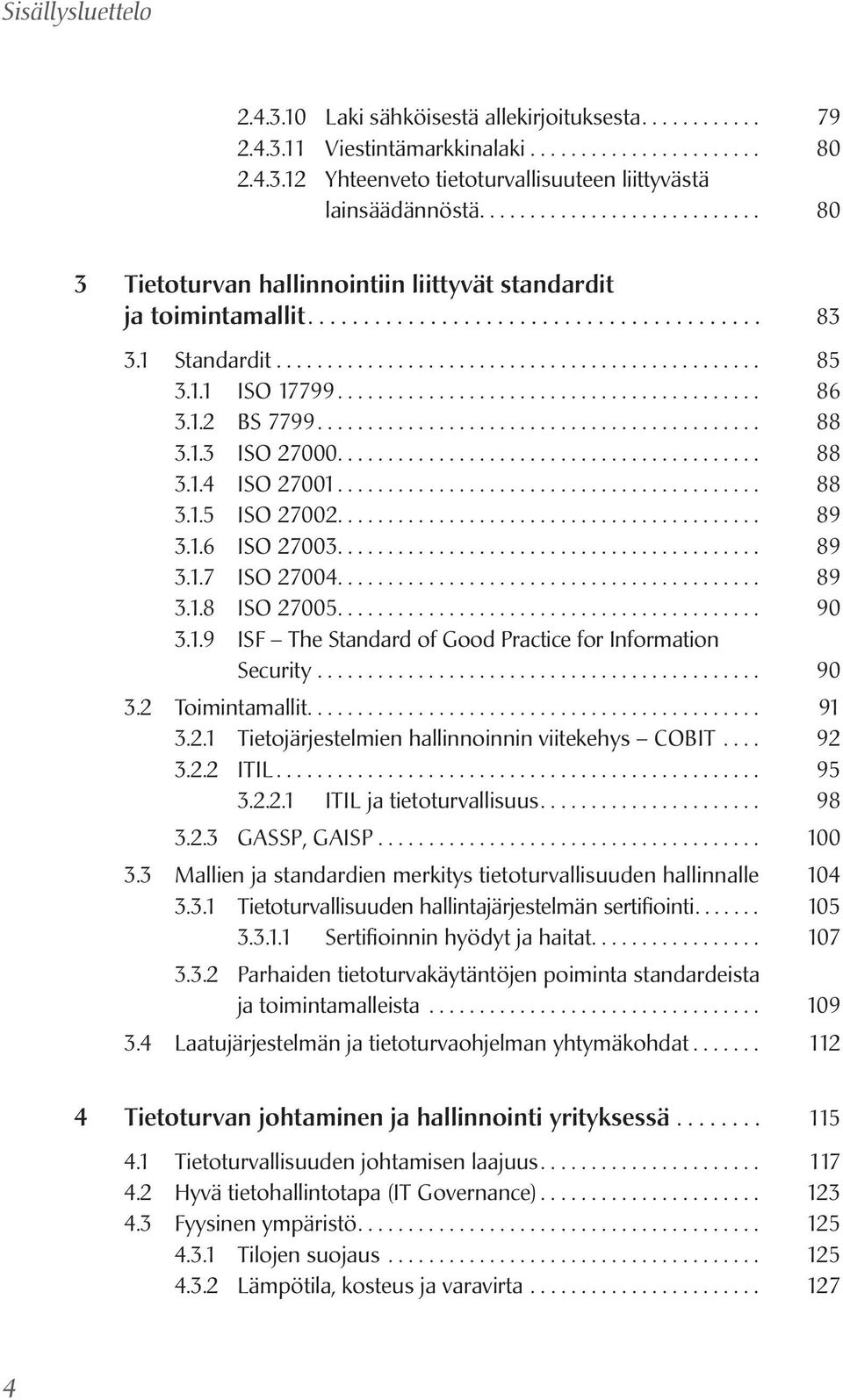 1.1 ISO 17799........................................... 86 3.1.2 BS 7799............................................ 88 3.1.3 ISO 27000.......................................... 88 3.1.4 ISO 27001.