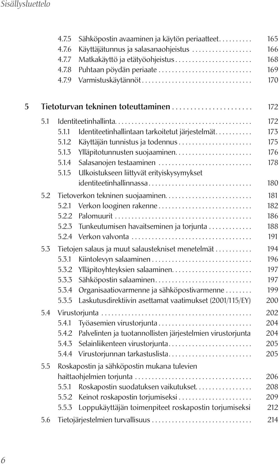 .......... 173 5.1.2 Käyttäjän tunnistus ja todennus....................... 175 5.1.3 Ylläpitotunnusten suojaaminen....................... 176 5.1.4 Salasanojen testaaminen............................. 178 5.