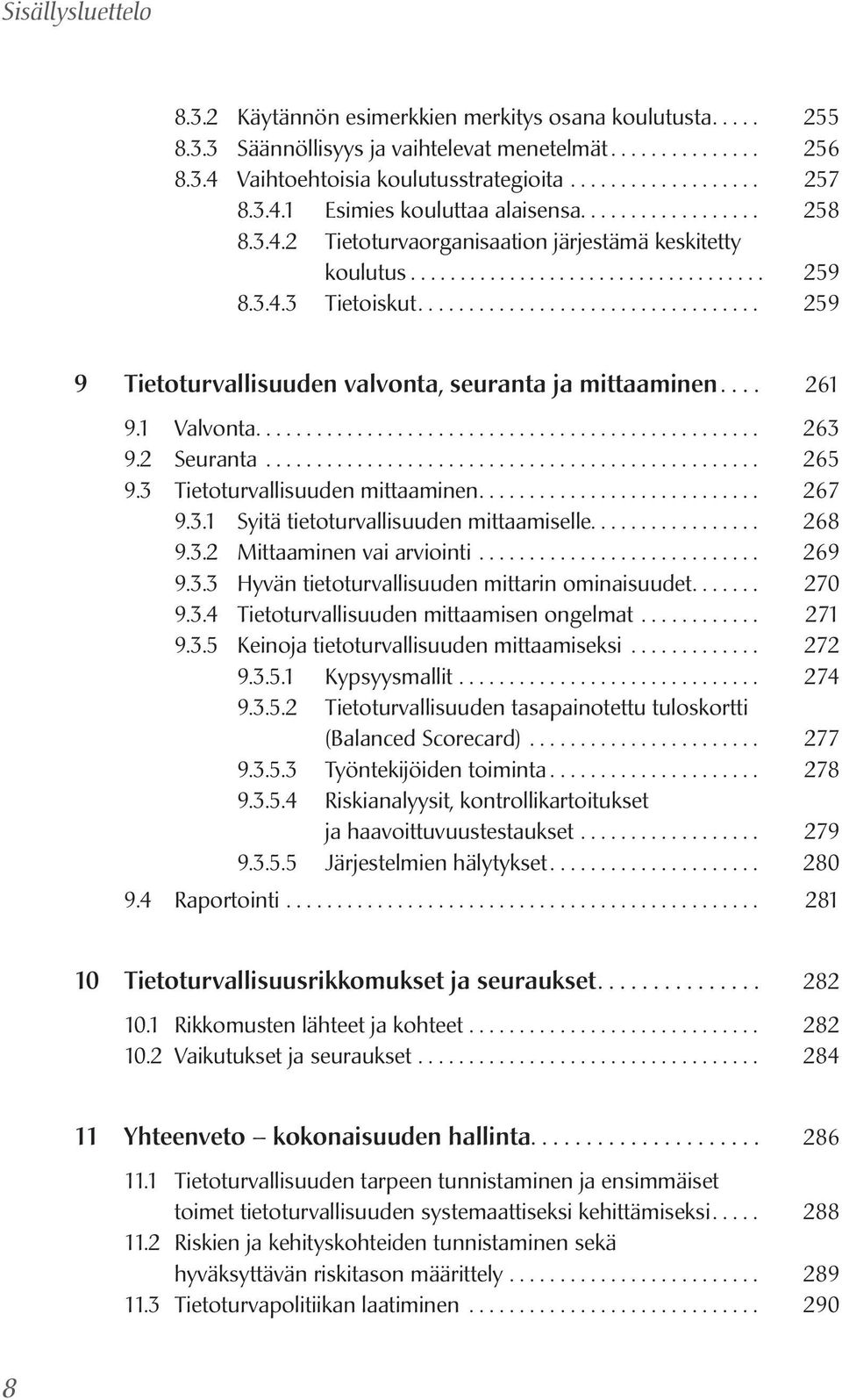 ................................. 259 9 Tietoturvallisuuden valvonta, seuranta ja mittaaminen... 261 9.1 Valvonta.................................................. 263 9.2 Seuranta.................................................. 265 9.