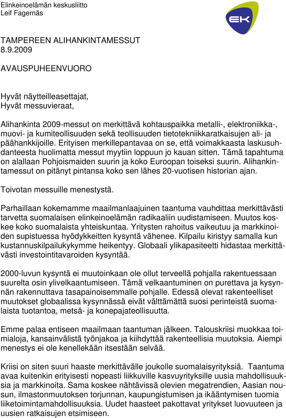 tietotekniikkaratkaisujen ali- ja päähankkijoille. Erityisen merkillepantavaa on se, että voimakkaasta laskusuhdanteesta huolimatta messut myytiin loppuun jo kauan sitten.