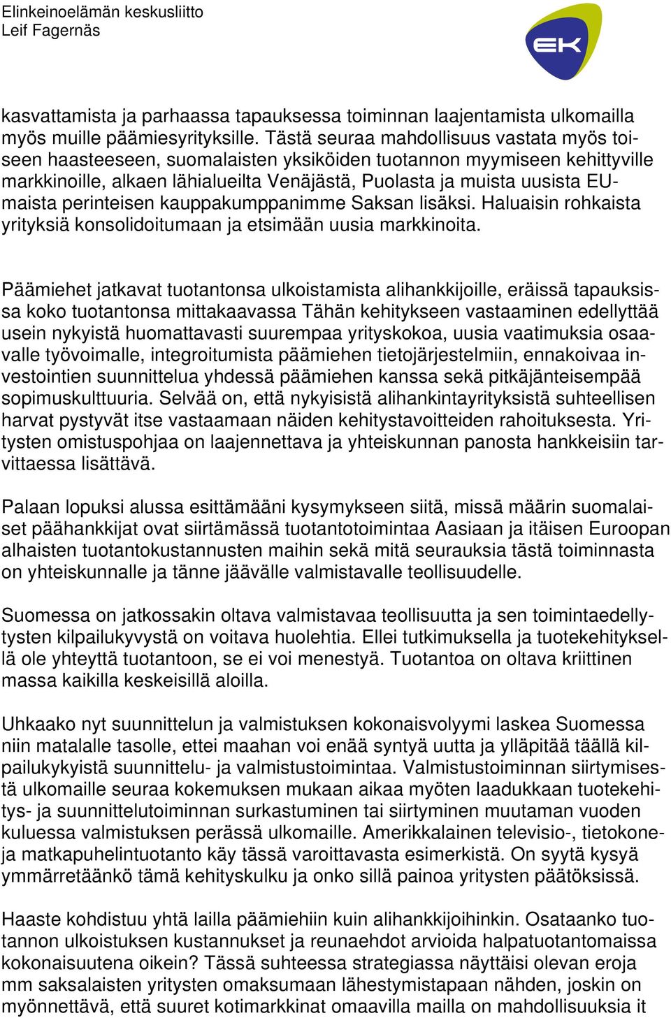 perinteisen kauppakumppanimme Saksan lisäksi. Haluaisin rohkaista yrityksiä konsolidoitumaan ja etsimään uusia markkinoita.