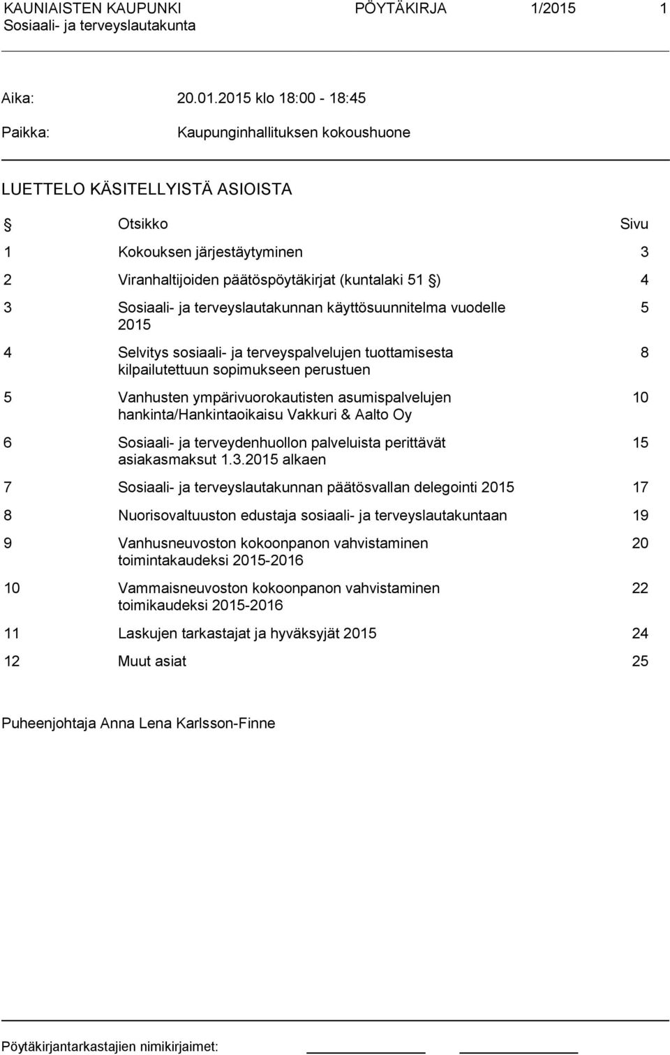 2015 klo 18:00-18:45 Paikka: Kaupunginhallituksen kokoushuone LUETTELO KÄSITELLYISTÄ ASIOISTA Otsikko Sivu 1 Kokouksen järjestäytyminen 3 2 Viranhaltijoiden päätöspöytäkirjat (kuntalaki 51 ) 4 3