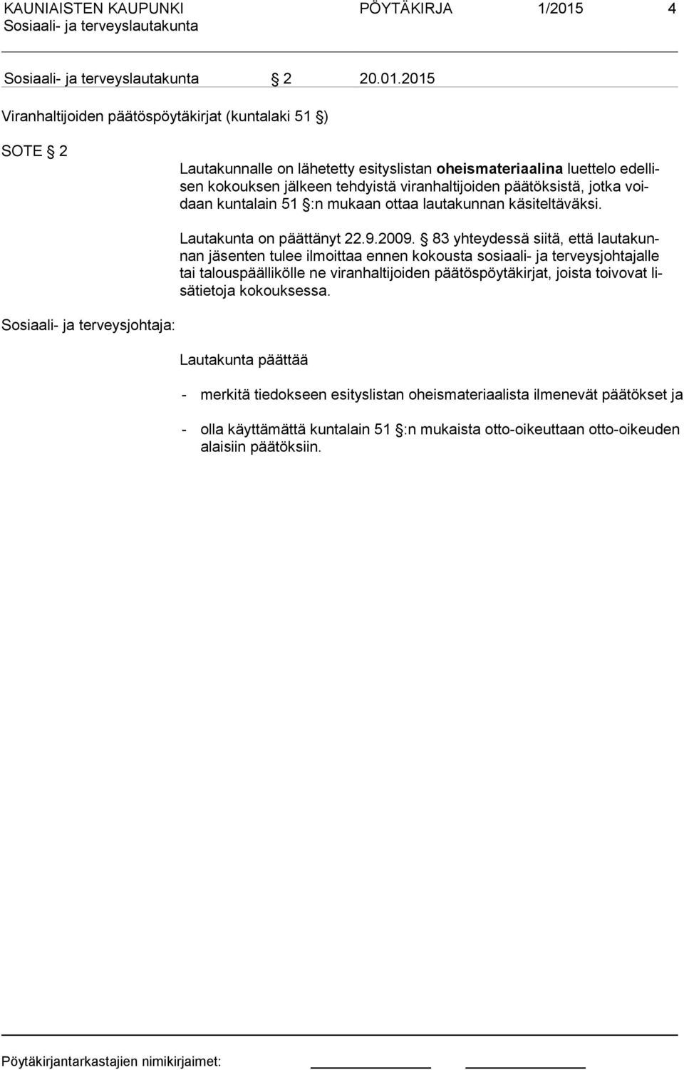 2015 Viranhaltijoiden päätöspöytäkirjat (kuntalaki 51 ) SOTE 2 Lautakunnalle on lähetetty esityslistan oheismateriaalina luettelo edellisen kokouksen jälkeen tehdyistä viranhaltijoiden