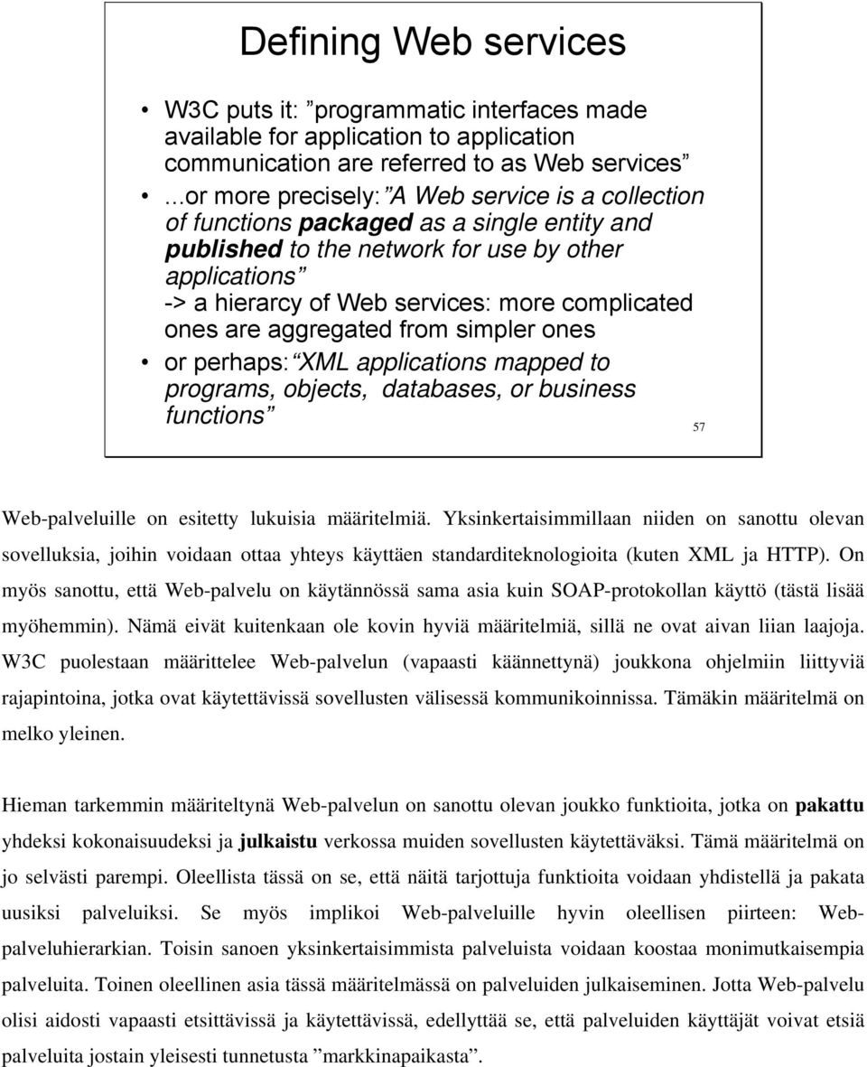 ones are aggregated from simpler ones or perhaps: XML applications mapped to programs, objects, databases, or business functions 57 Web-palveluille on esitetty lukuisia määritelmiä.