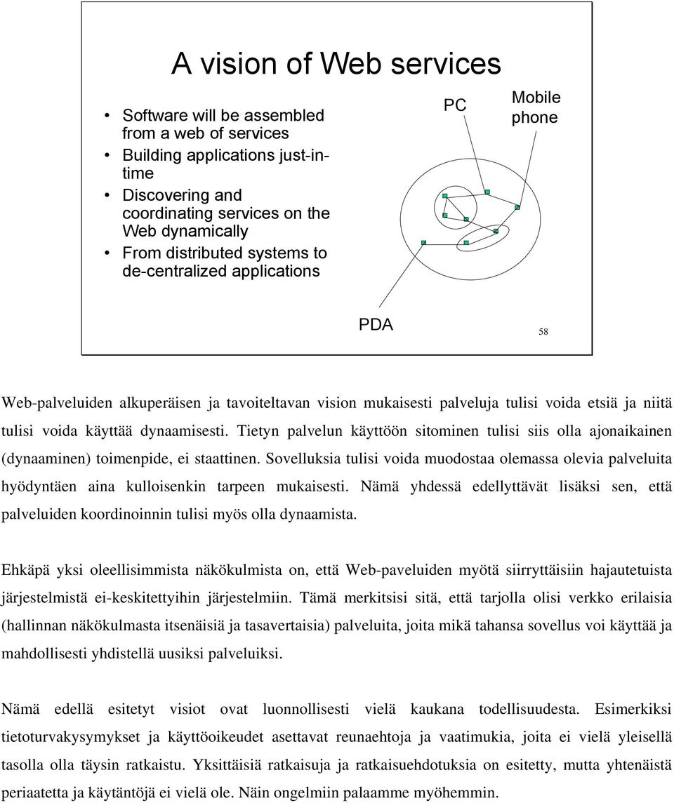 Tietyn palvelun käyttöön sitominen tulisi siis olla ajonaikainen (dynaaminen) toimenpide, ei staattinen.