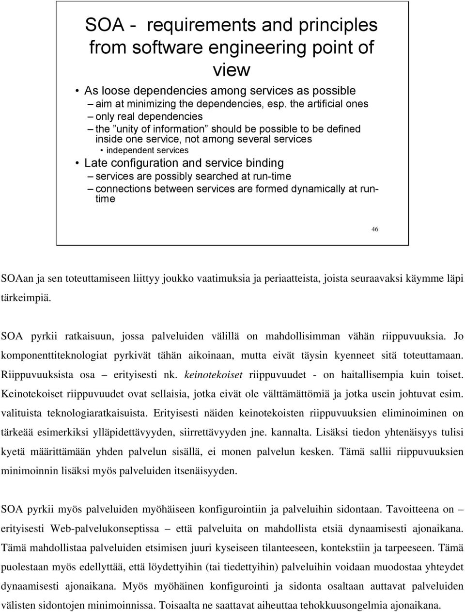 binding services are possibly searched at run-time connections between services are formed dynamically at runtime 46 SOAan ja sen toteuttamiseen liittyy joukko vaatimuksia ja periaatteista, joista