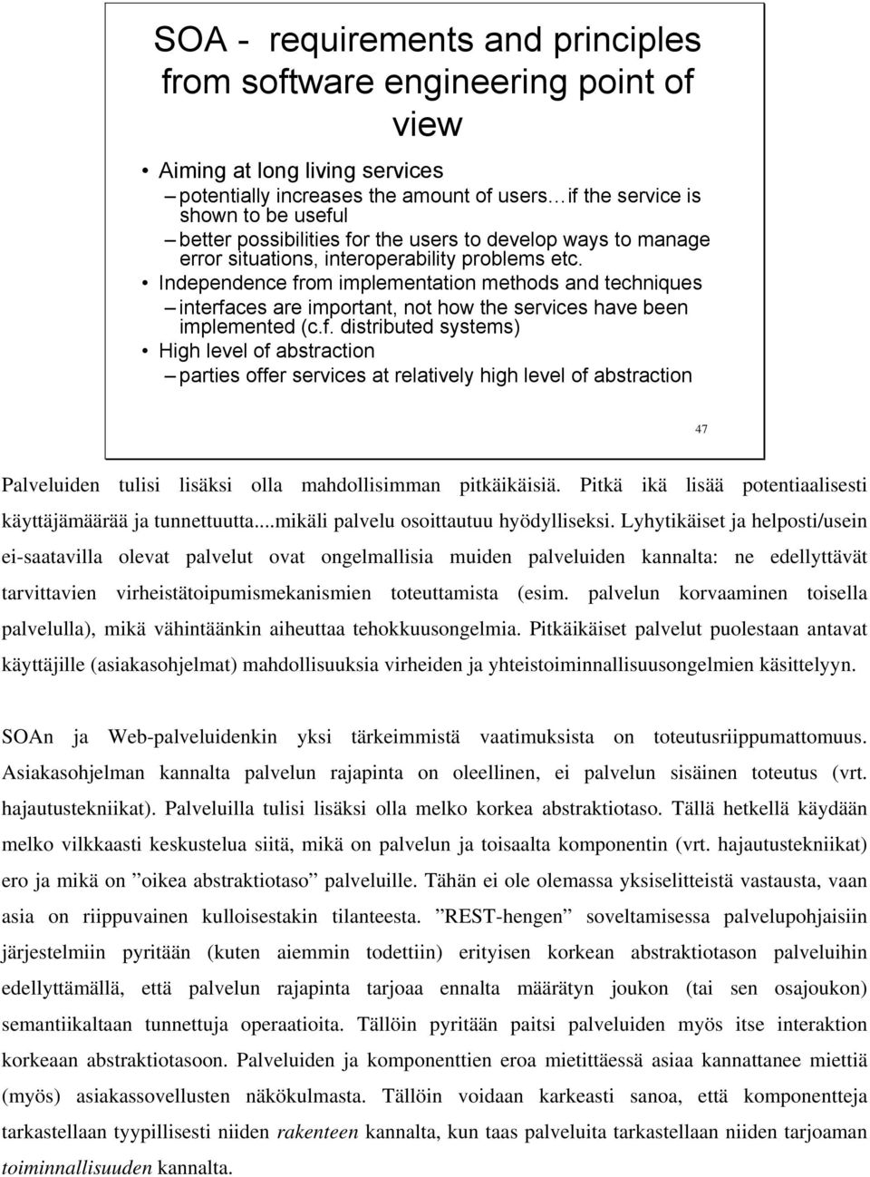 Independence from implementation methods and techniques interfaces are important, not how the services have been implemented (c.f. distributed systems) High level of abstraction parties offer services at relatively high level of abstraction 47 Palveluiden tulisi lisäksi olla mahdollisimman pitkäikäisiä.