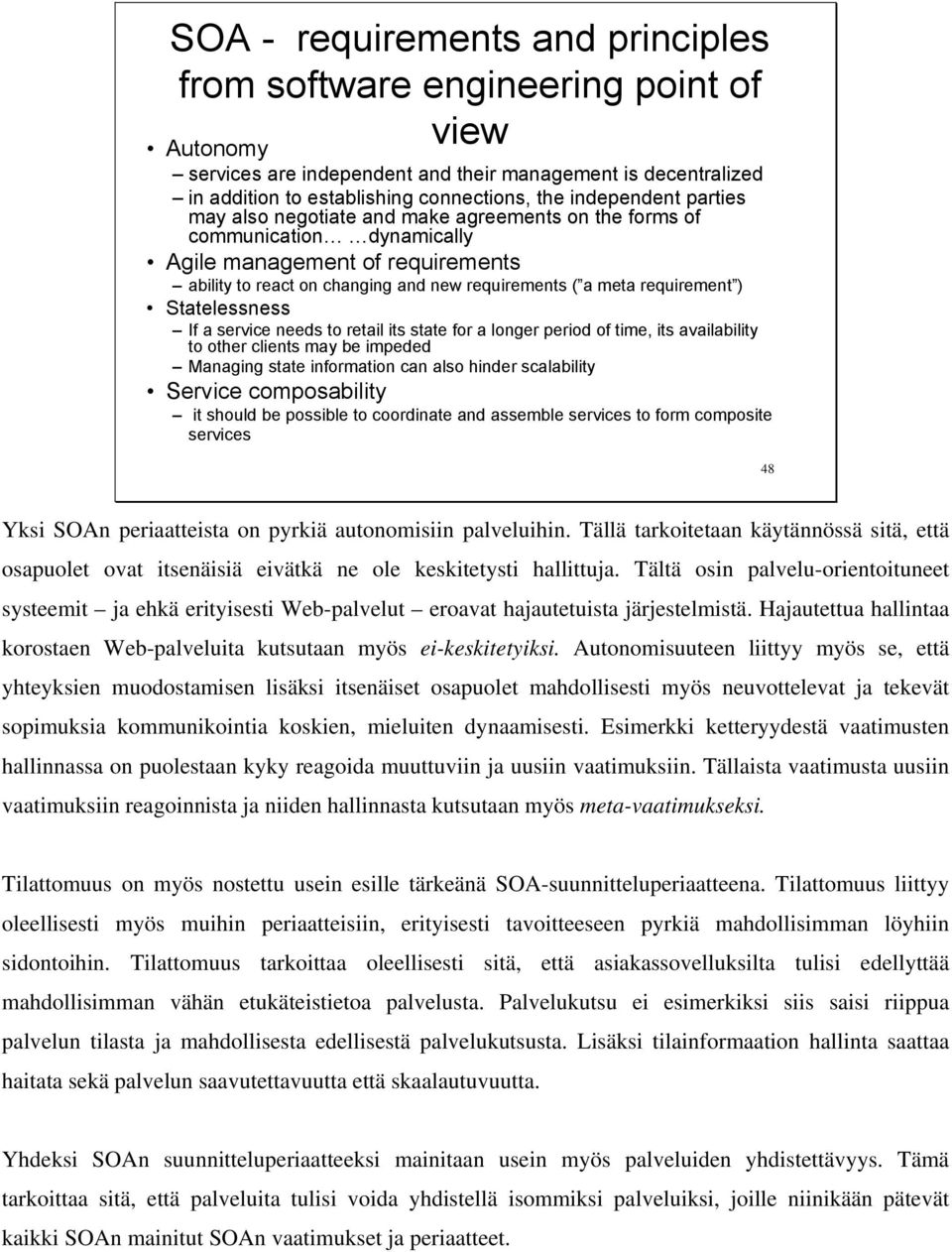 requirement ) Statelessness If a service needs to retail its state for a longer period of time, its availability to other clients may be impeded Managing state information can also hinder scalability