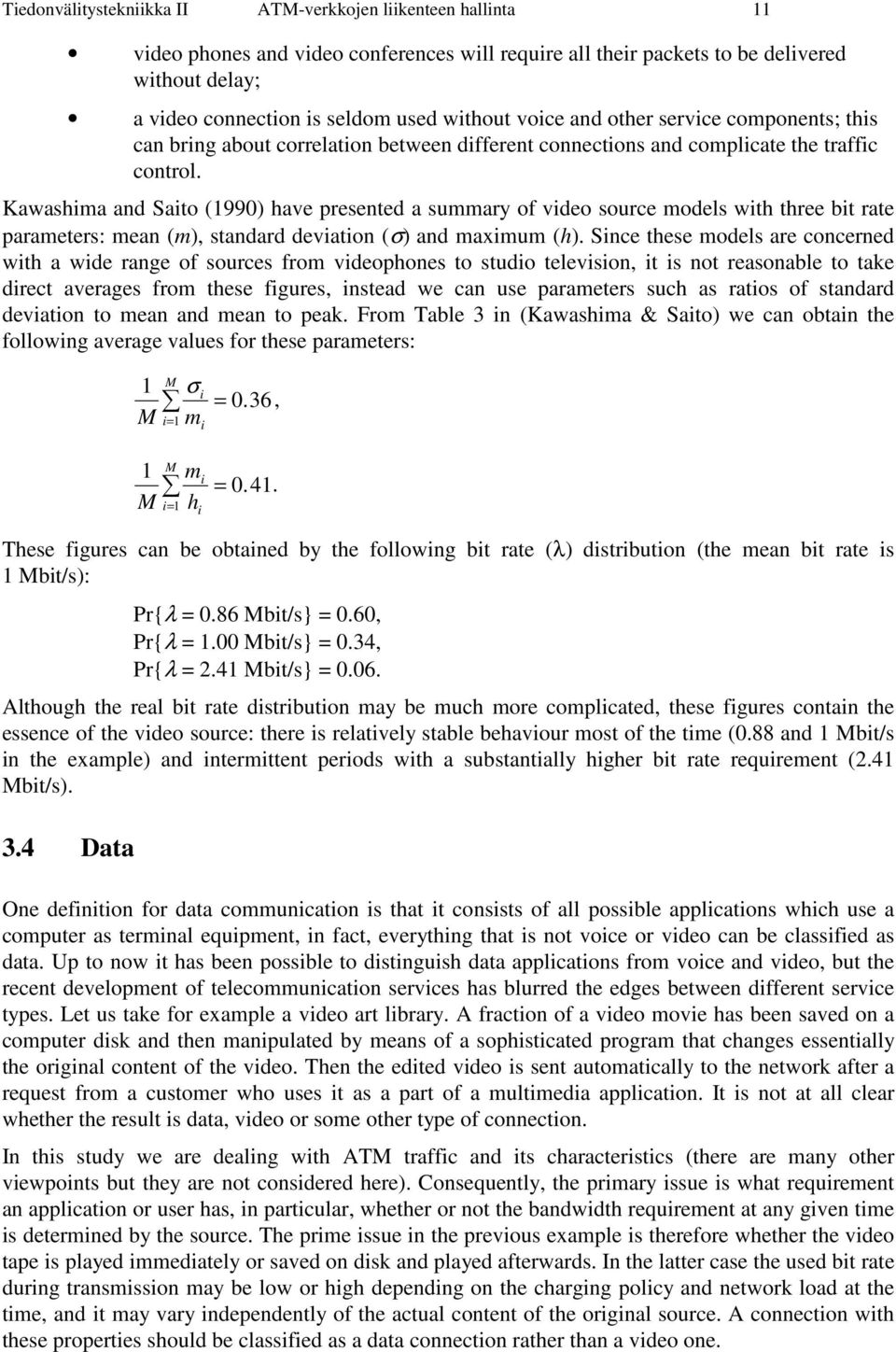 Kawashima and Saito (1990) have presented a summary of video source models with three bit rate parameters: mean (m), standard deviation (σ) and maximum (h).