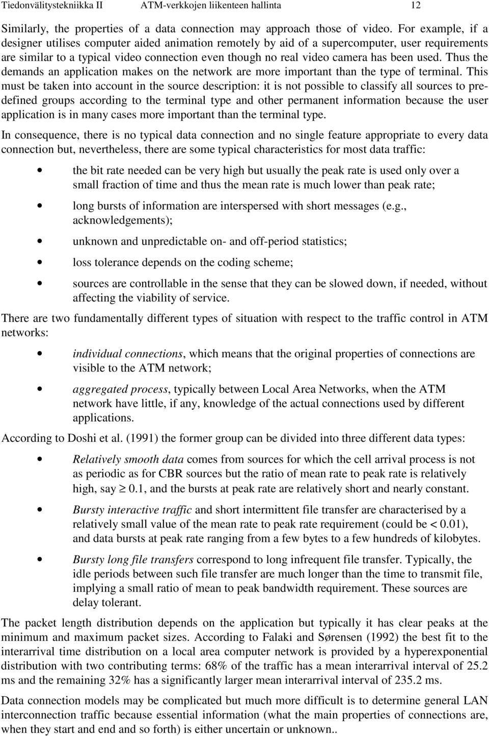 used. Thus the demands an application makes on the network are more important than the type of terminal.