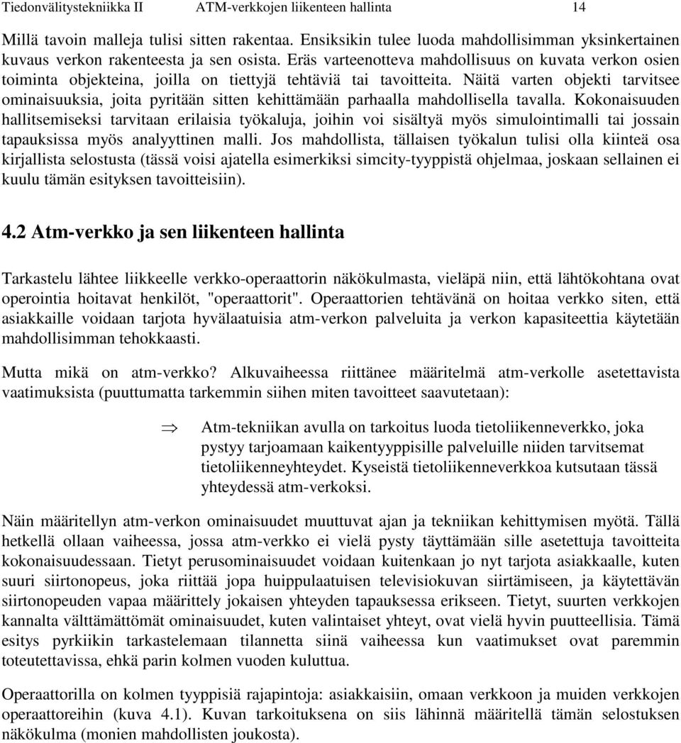 Eräs varteenotteva mahdollisuus on kuvata verkon osien toiminta objekteina, joilla on tiettyjä tehtäviä tai tavoitteita.