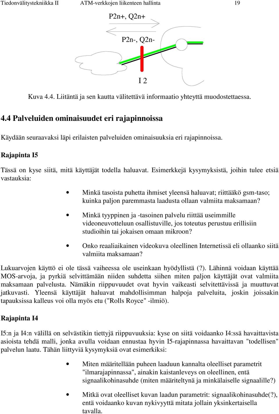 4 Palveluiden ominaisuudet eri rajapinnoissa Käydään seuraavaksi läpi erilaisten palveluiden ominaisuuksia eri rajapinnoissa. Rajapinta I5 Tässä on kyse siitä, mitä käyttäjät todella haluavat.