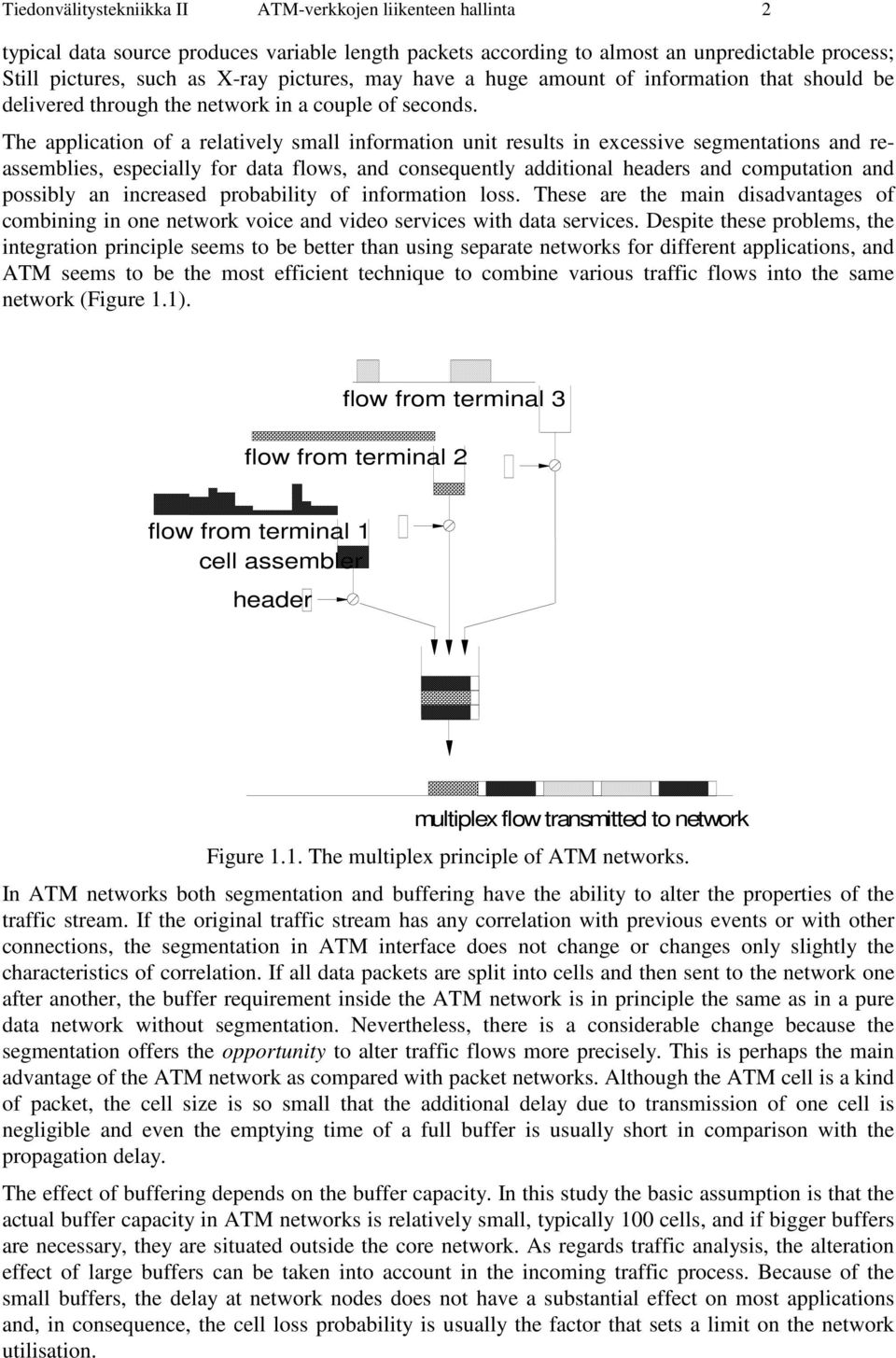 The application of a relatively small information unit results in excessive segmentations and reassemblies, especially for data flows, and consequently additional headers and computation and possibly